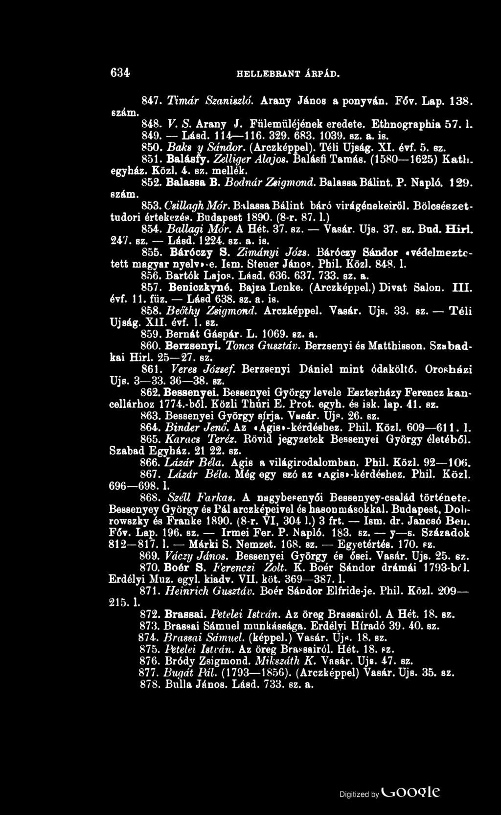 634 H E L L E B R A N T Á R PÁ D. 847. Timár Szaniszló. Arany János a ponyván. Főv. Lap. 138. 6zám. 848. V. S. Arany J. Fülemüléjének eredete. Ethnographia 57.1. 849. Lásd. 114 116. 329. 683. 1039.