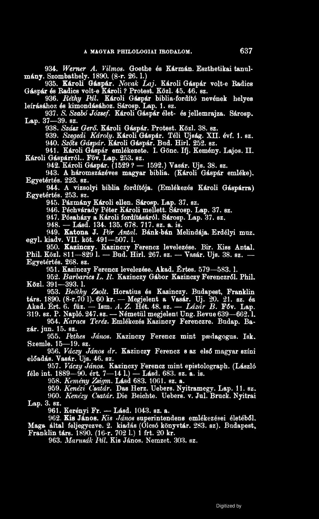 A MAGYAR PH ILO LO G IA I IRODALOM. 637 934. Wemer A. Vilmos. Goethe és Kármán. Eszthetikai tanulmány. Szombathely. 1890. (8-r. 26.1.) 935. Károli Gáspár. Novak Laj.