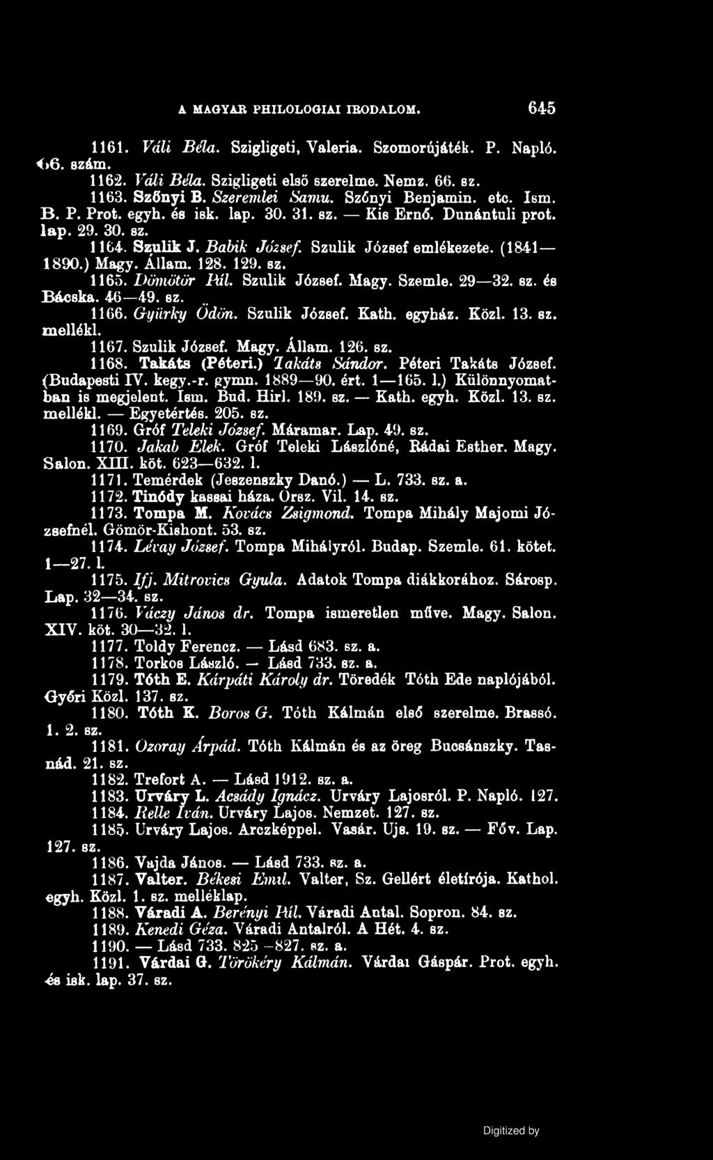 A MAGYAR PHILOLOGIAI IRODALOM. 645 1161. Váli Béla. Szigligeti, Valéria. Szomorújáték. P. Napló. <>6. szám. 1162. Váli Béla. Szigligeti első Bzerelm e. Nemz. 66. sz. 1163. Szőnyi B. Szeremlei Samu.