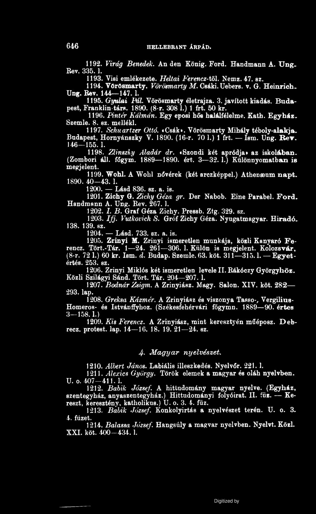 646 HELLEBRANT ÁRPÁD. 1192. Virág Benedek. An den König. Ford. Handmann A. Ung. Rév. 335.1. 1193. Vi8i emlékezete. Heltai Ferencz-töl. Nemz. 47. sz. 1194. Vörösmarty. Vörösmarty M. Csáki. Uebers. v.