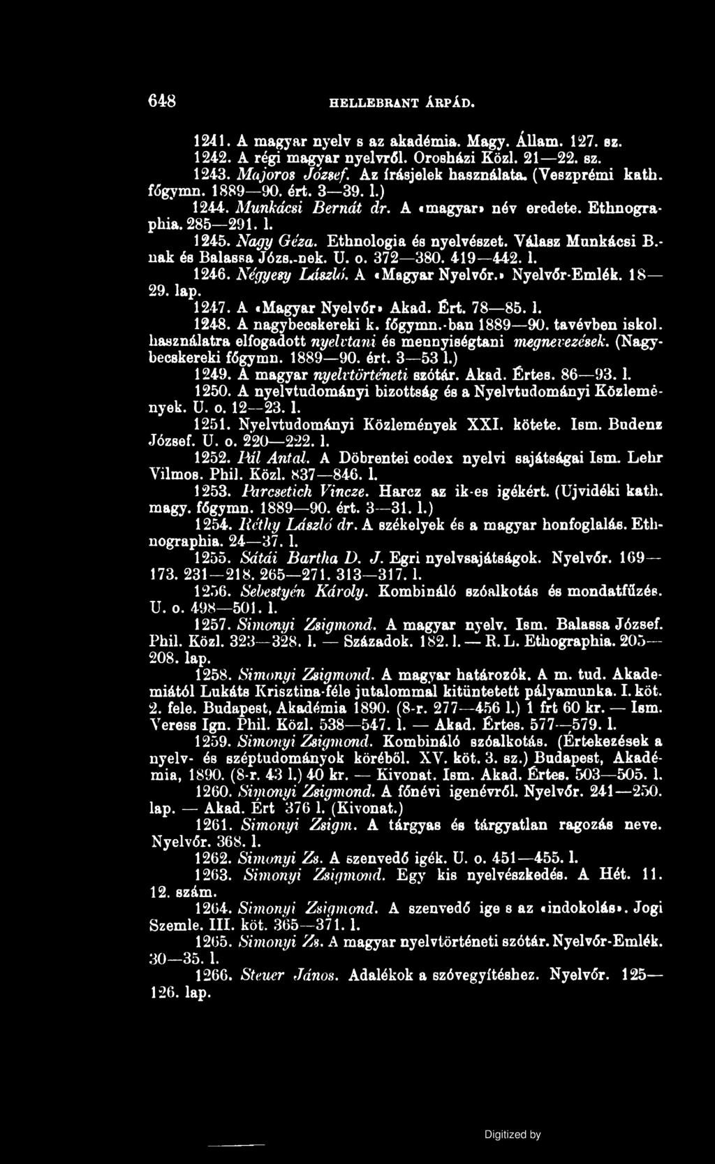 648 HELLEBRANT ÁRPÁD. 1241. A magyar nyelv s az akadémia. Magy. Állam. 127. ez. 1242. A régi magyar nyelvről. Orosházi Közi. 21 22. sz. 1243. Majoros József. Az írásjelek használata. (Veszprémi kath.