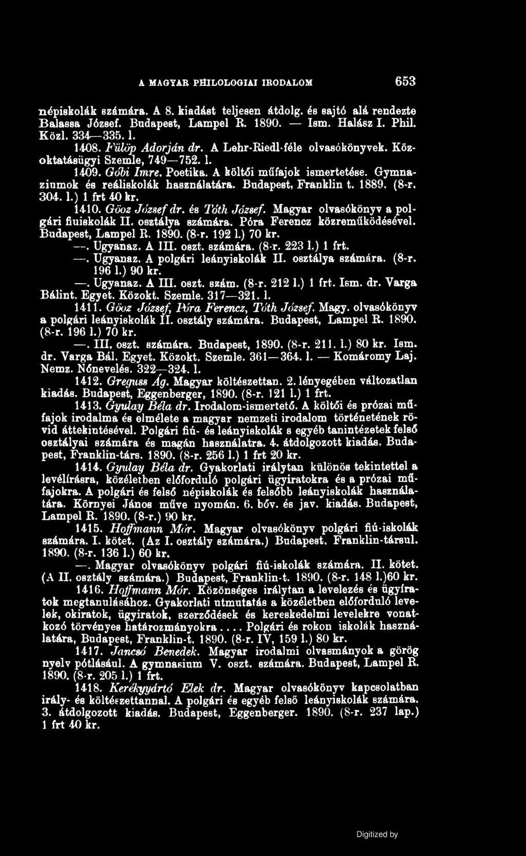 A MAGYAR PÖILOLOGIAI IRODALOM 653 népiskolák számára. A 8. kiadást teljesen átdolg. és sajtó alá rendezte Balassa József. Budapest, Lampel R 1890. Iám. Halász I. Phil. Közi. 334-335.1. 1408.