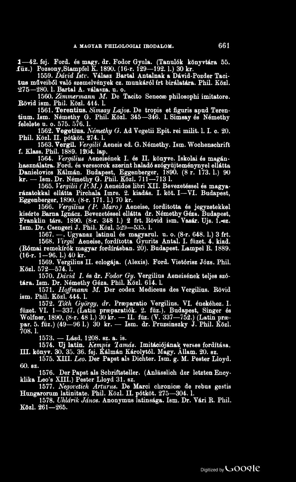A MAGYAR PHILOLOGIAI IRODALOM. 661 1 42. fej. Ford. és magy. dr. Fodor Gyula. (Tanulók könyvtára 55..fűz.) Pozsony,Stampfel K. 1890. (16-r. 129 192.1.) 30 kr. 1559. Dávid Istv.