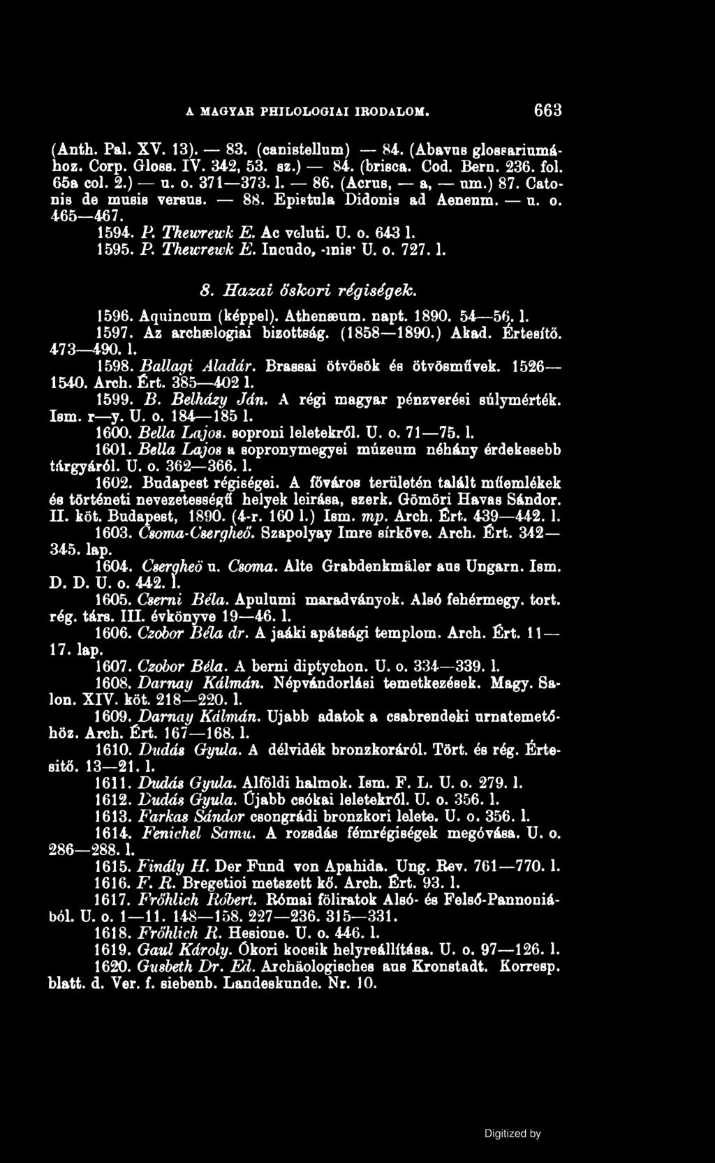A MAGYAR PHILOLOGIAI IRODALOM. 663 (Anth. Pál. XV. 13). 83. (canistellum) 84. (Abavus glossariumához. Corp. Gloss. IV. 342, 53. sz.) 84. (brisca. Cod. Bern. 236. föl. 65a col. 2.) u. o. 371 373.1. 86.