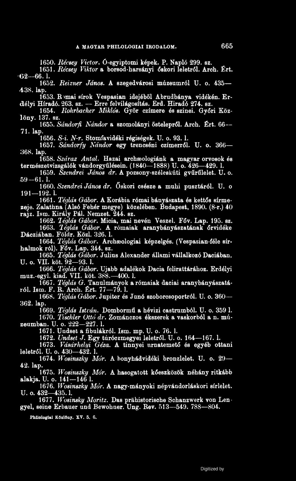 A MAGYAR PHILOLOGIAI IRODALOM. 665 1650. Récsey Vidor. Ó-egyiptomi képek. P. Napló 299. sz. 1651. Récsey Viktor a borsod-harsányi őskori leletről. Arch. Ért. 62 66.1. 1652. Reizner János.