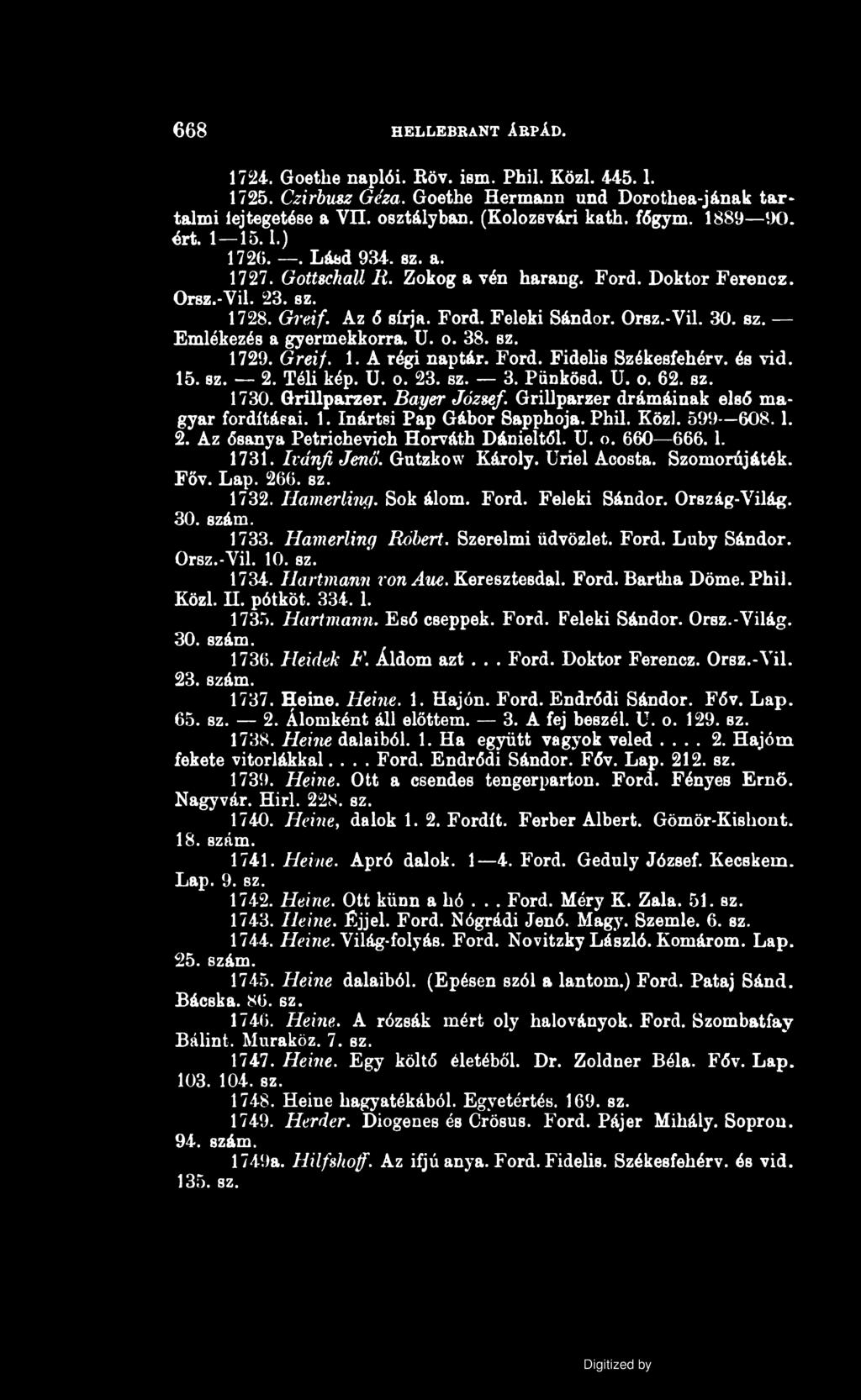 6 6 8 HELLEBRANT ÁRPÁD. 1724. Goethe naplói. Röv. ism. Phil. Közi. 445.1. 1725. Czirbusz Géza. Goethe Herm&nn und Dorothea-jának tartalmi fejtegetése a VII. osztályban. (Kolozsvári kath. főgym.