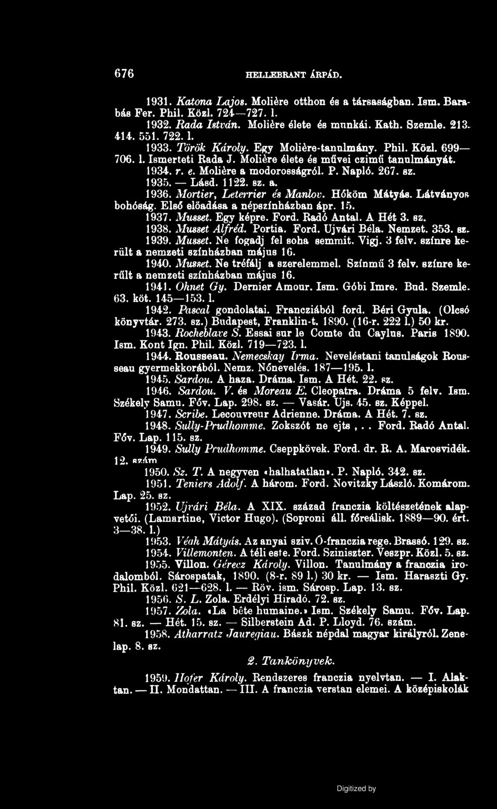 676 HELLEBRANT ÁRPÁD. 1931. Katona Lajos. Moliére otthon és a társaságban. Ism. Barabás Fér. Phil. Közi. 724-727. 1. 1932. Rada István. Moliére élete és mnnkái. Kath. Szemle. 213. 414. 551. 722.1. 1933.