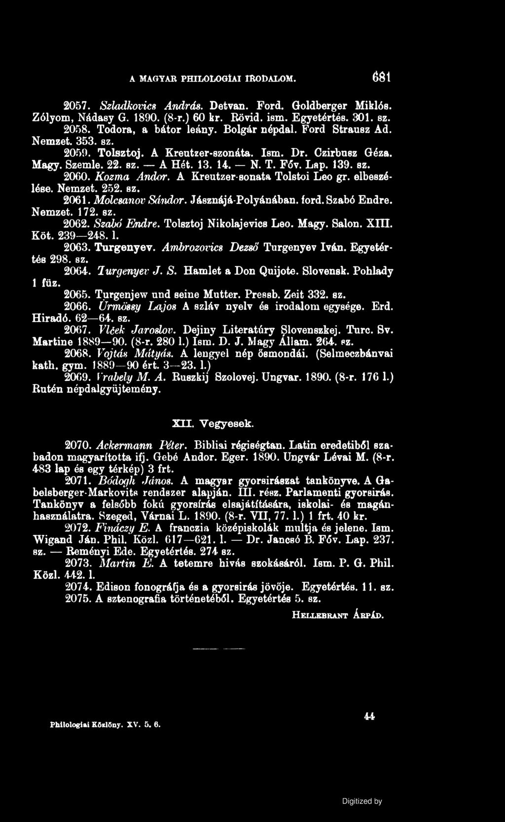 A MAGYAR PHILOLOGÍAI IRODALOM. 681 2057. Szladkovics András. Detvan. Ford. Goldberger Miklós. Zólyom, Nádasy G. 1890. (8-r.) 60 kr. Rövid. ism. Egyetértés. 301. sz. 2058. Todora, a bátor leány.