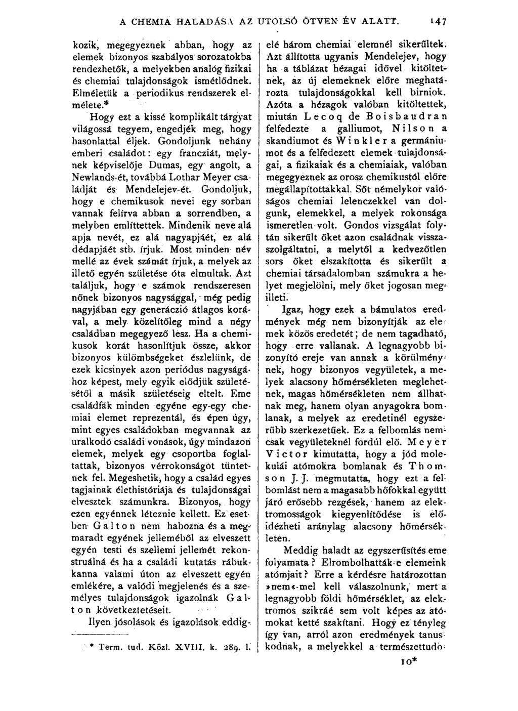 A CHEMIA HALADÁSA AZ UTOLSÓ ÖTVEN ÉV ALATT. 147 kozik, megegyeznek abban, hogy az elemek bizonyos szabályos sorozatokba rendezhetők, a melyekben analóg fizikai és chemiai tulajdonságok ismétlődnek.