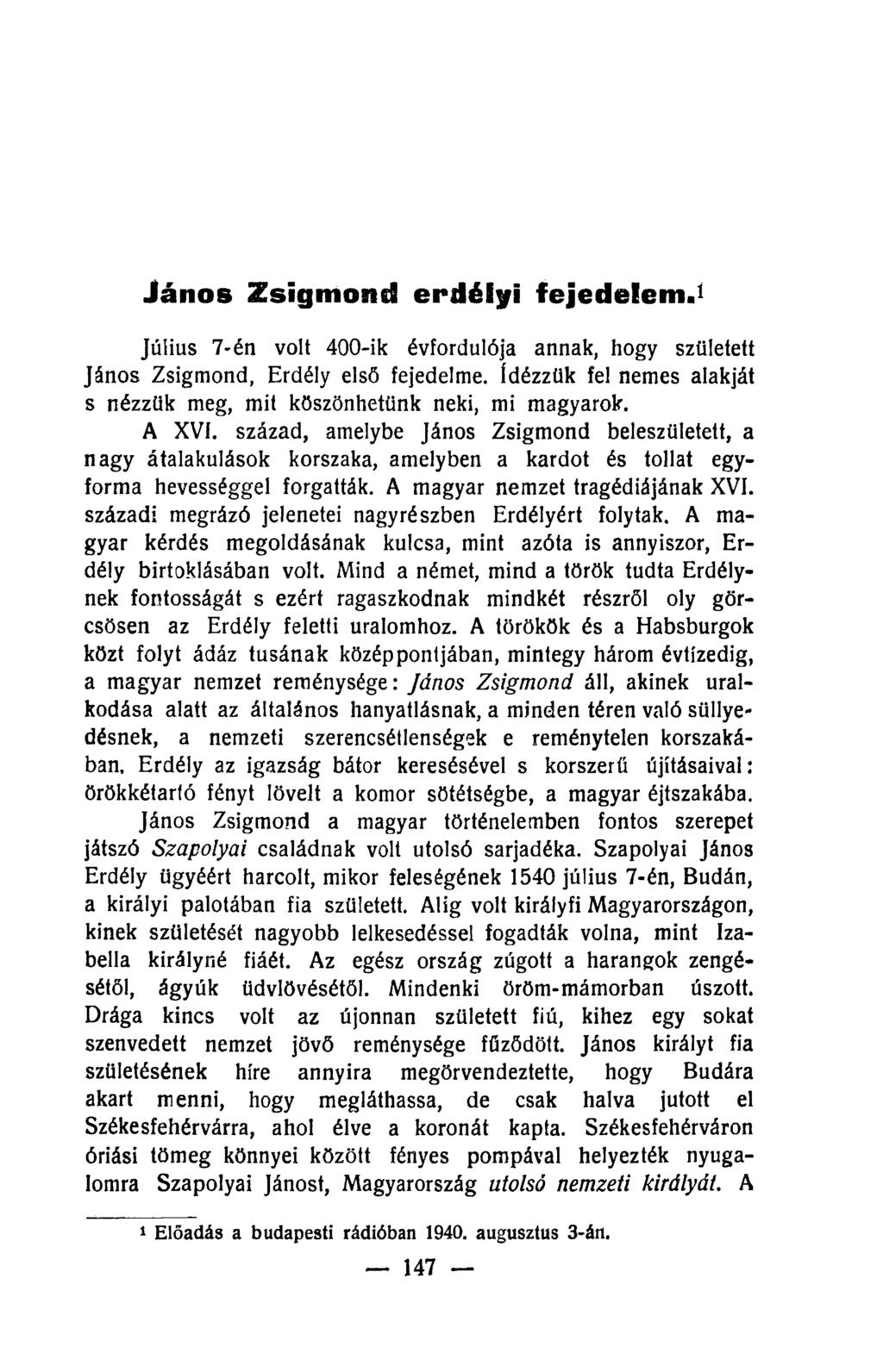 1 Július 7-én volt 400-ik évfordulója annak, hogy született János Zsigmond, Erdély első fejedelme, idézzük fel nemes alakját s nézzük meg, mit köszönhetünk neki, mi magyarok. A XVÍ.