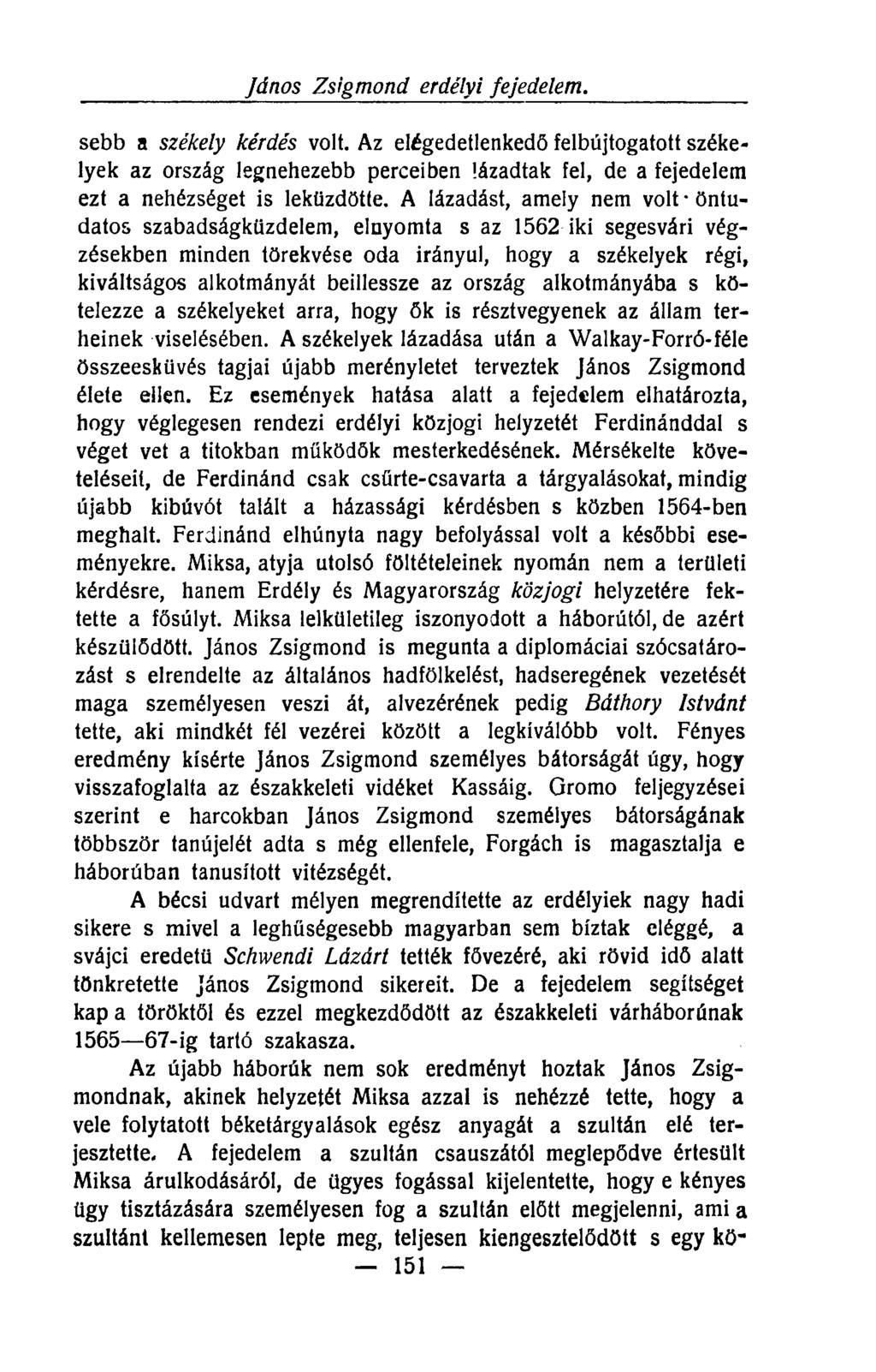 sebb a székely kérdés volt. Az elégedetlenkedő felbújtogatott székelyek az ország legnehezebb perceiben lázadtak fel, de a fejedelem ezt a nehézséget is leküzdötte.
