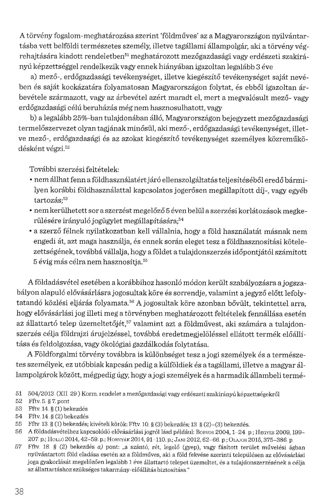 A törvény fogalom-meghatározása szerint 'földműves' az a Magyarországon nyilvántartásba vett belföldi természetes személy, illetve tagállami állampolgár, aki a törvény végrehajtására kiadott