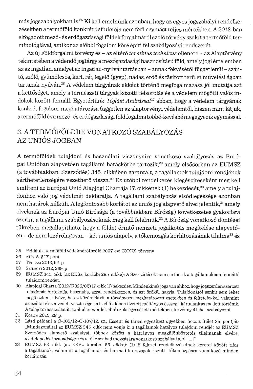 más jogszabályokban is. 2 5 Ki kell emelnünk azonban, hogy az egyes jogszabályi rendelkezésekben a termőföld konkrét definíciója nem fedi egymást teljes mértékben.
