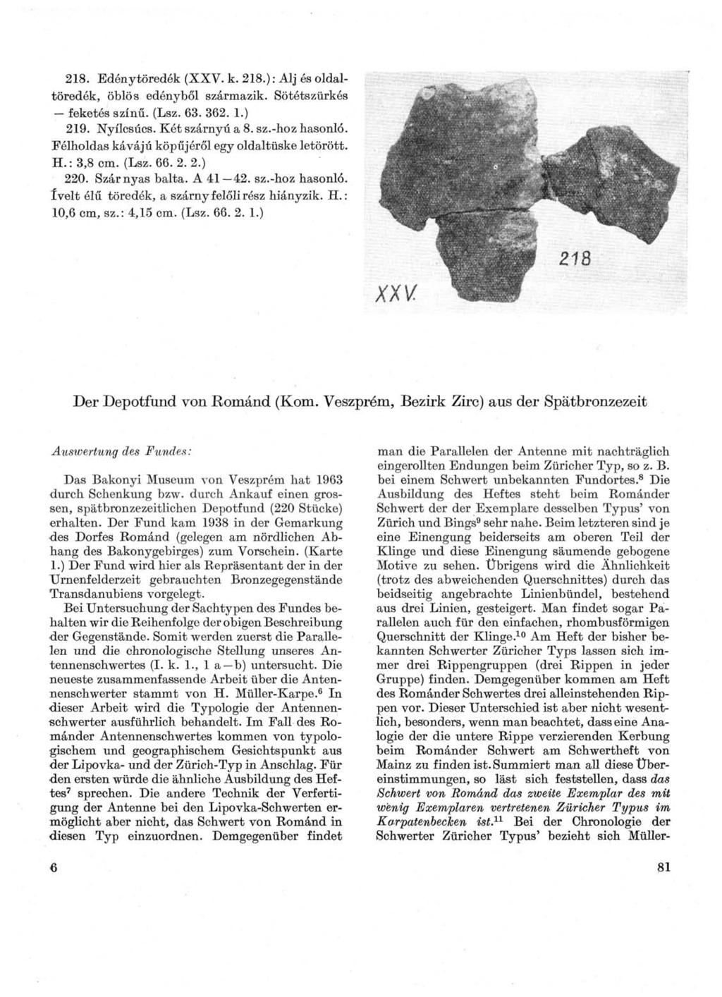 218. Edénytöredék (XXV. к. 218.) : Alj és oldaltöredék, öblös edényből származik. Sötétszürkés feketés színű. (Lsz. 63. 362. 1.) 219. Nyílcsúcs. Két szárnyú a 8. sz.-hoz hasonló.