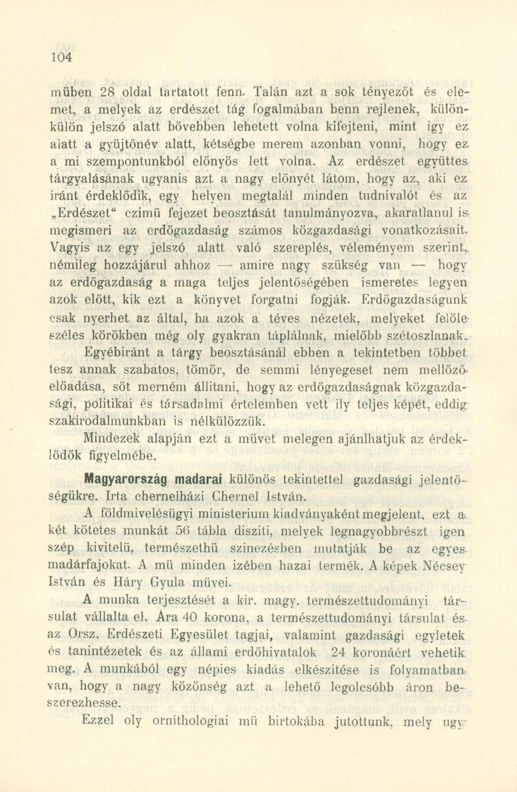 műben 28 oldal tartatott fenn. Talán azt a sok tényezőt és elemet, a melyek az erdészet tág fogalmában benn rejlenek, különkülön jelszó alatt bővebben lehetett volna kifejteni, mint igy ez.
