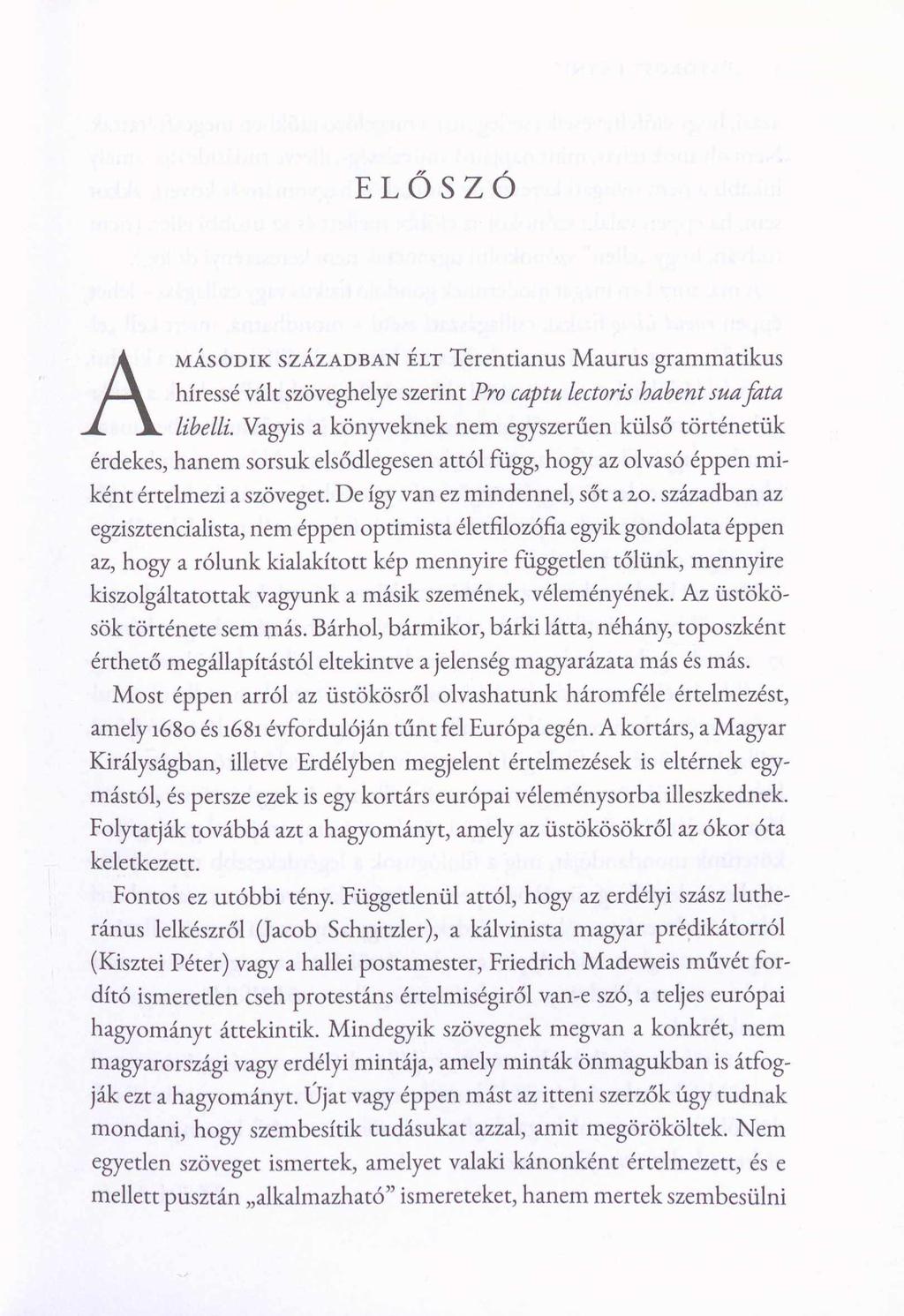 ELŐSZÓ A m á s o d i k s z á z a d b a n É l t Terentianus Maurus grammatikus híressé vált szöveghelye szerint Pro captu lectoris habent suafata libelli.