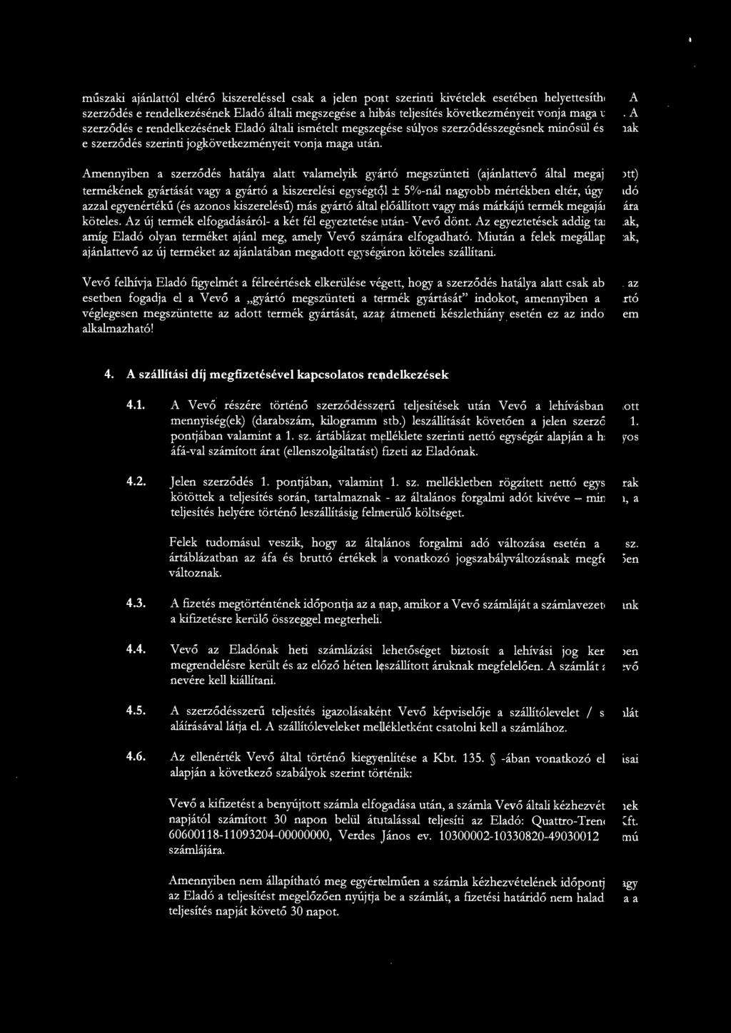 A szerződés e rendelkezésének Eladó általi ismételt megszegése súlyos szerződésszegésnek mínősül és annak e szerződés szerinti jogkövetkezményeit vonja maga után.