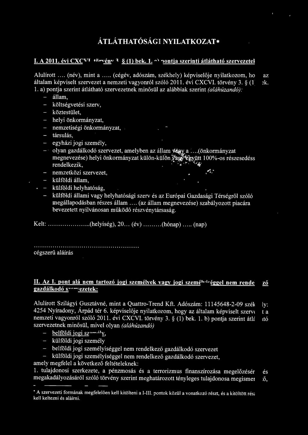 a) pontjaszerint átlátható szervezetnek minősül az alábbiak szerint (aláhúzandó): - állam, - költségvetési szerv, - köztestület, - helyi önkormányzat, nemzetiségi önkormányzat, - társulás, egyházi