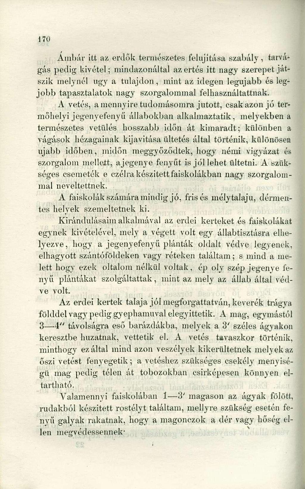 Ámbár itt az erdők természetes felujitása szabály, tarvágás pedig kivétel; mindazonáltal az értés itt nagy szerepet játszik melynél ugy a tulajdon, mint az idegen legújabb és legjobb tapasztalatok