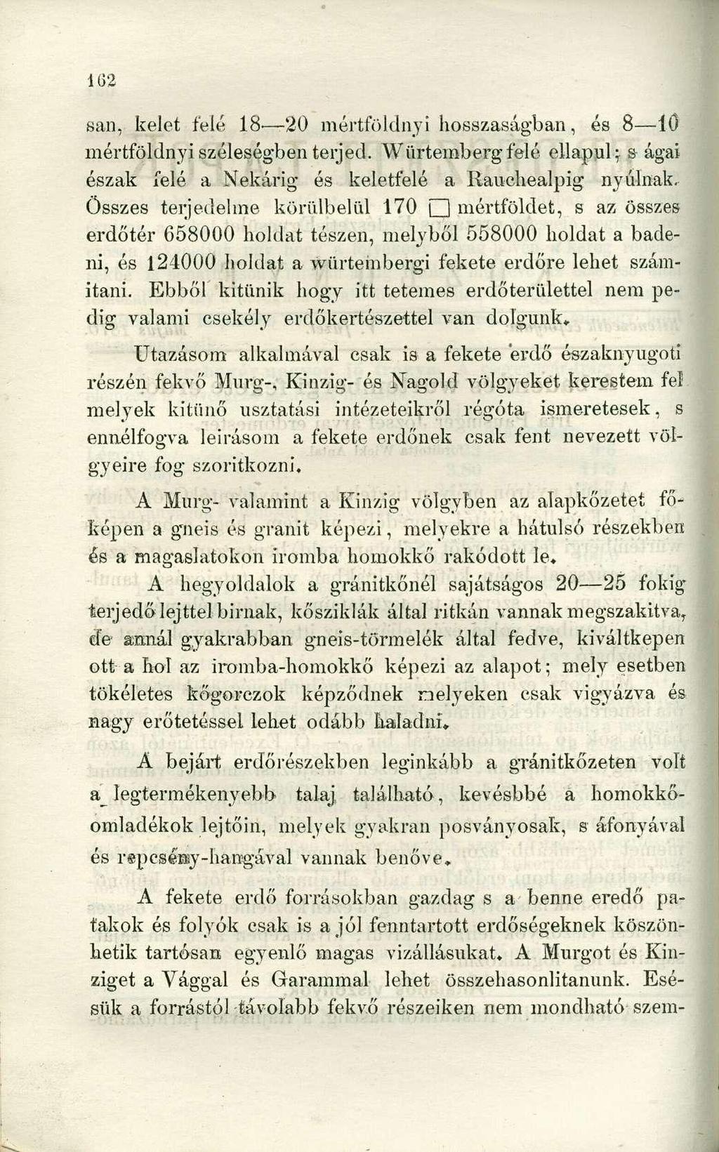 san, kelet felé 18' 20 mértföldnyi hosszaságban, és 8 10 mértföldnyi széleségben terjed. Würtembergfelé ellapul; s ágai észak felé a Nekárig és keletfelé a Rauehealpig nyúlnak.