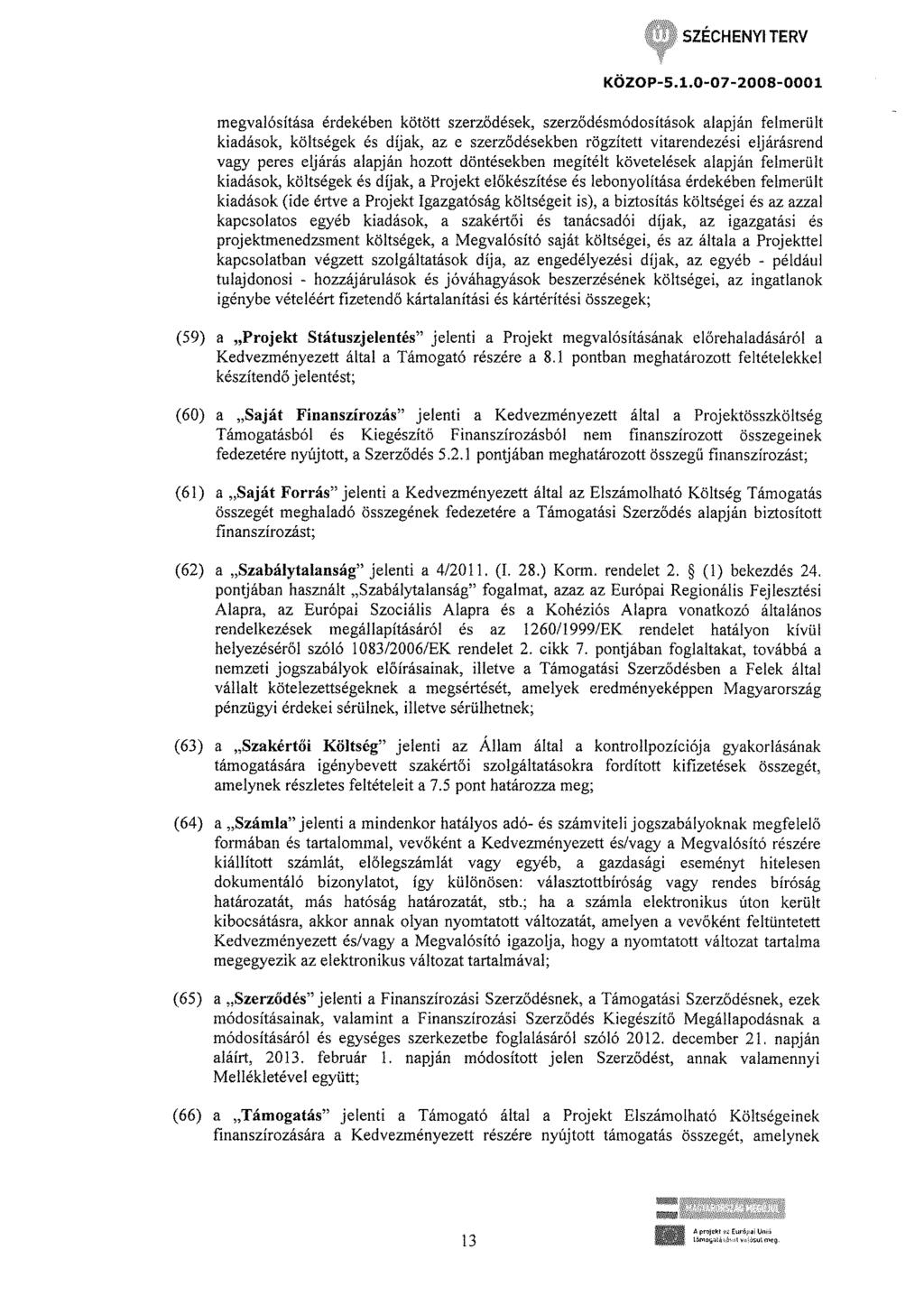 megvalósítása érdekében kötött szerződések, szerződésmódosítások alapján felmerült kiadások, költségek és díjak, az e szerződésekben rögzített vitarendezési eljárásrend vagy peres eljárás alapján