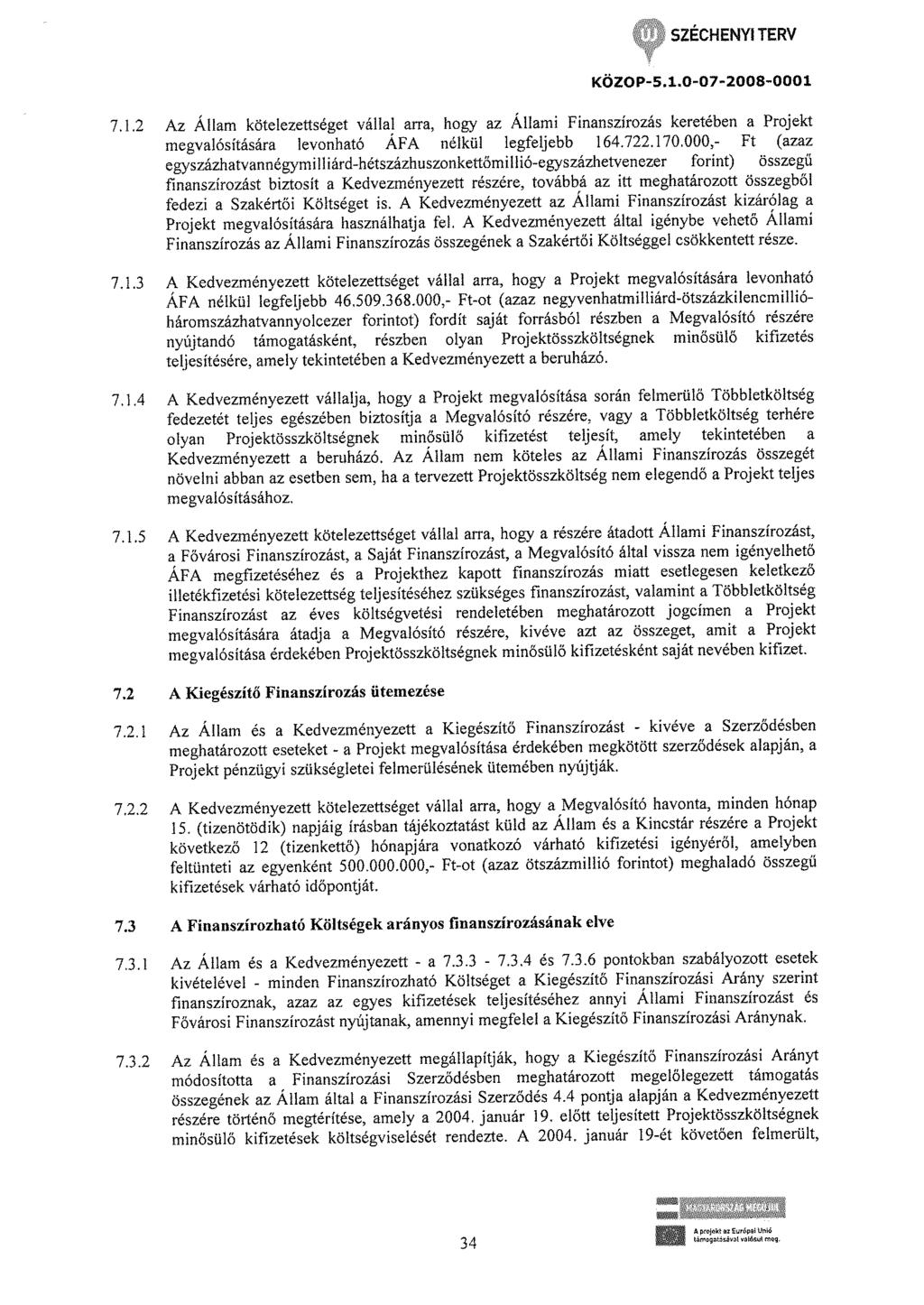 7.1.2 Az Állam kötelezettséget vállal arra, hogy az Állami Finanszírozás keretében a Projekt megvalósítására levonható ÁFA nélkül legfeljebb 164.722.170.