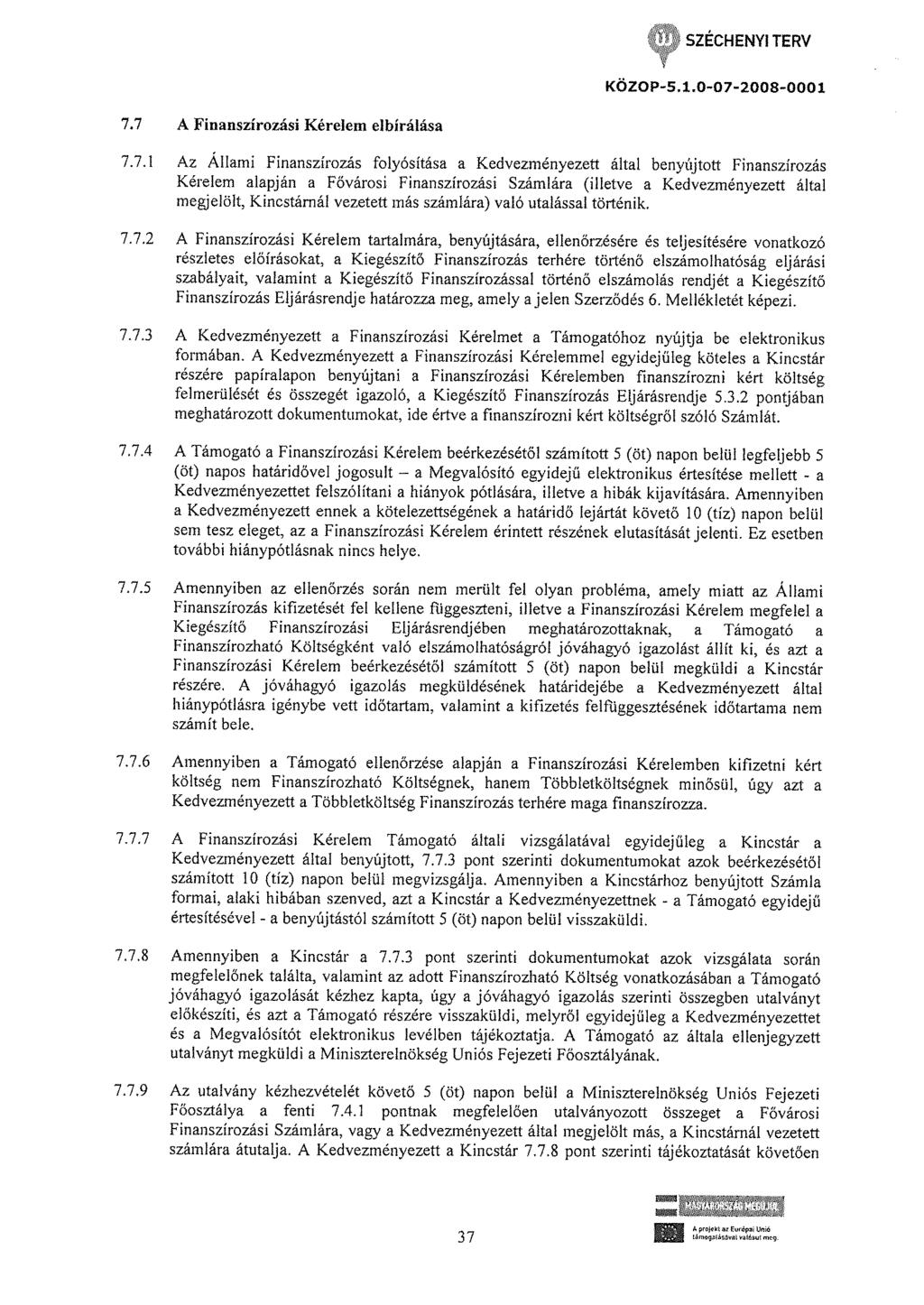 7. 7 A Finanszírozási Kérelem elbírálása 7.7.1 Az Állami Finanszírozás folyósítása a Kedvezményezett által benyújtott Finanszírozás Kérelem alapján a Fővárosi Finanszírozási Számlára (illetve a