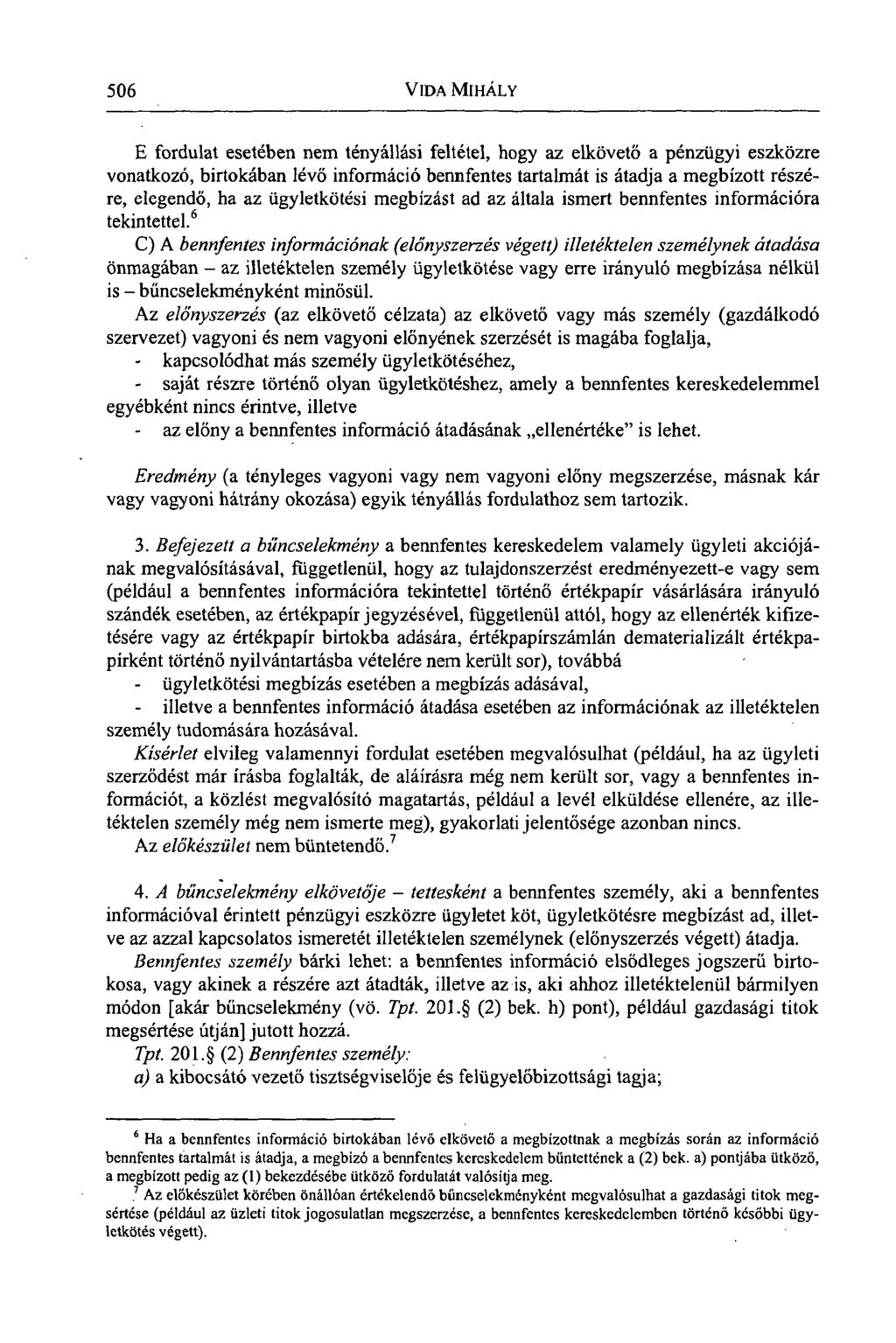 506 VIDA MIHÁLY E fordulat esetében nem tényállási feltétel, hogy az elkövető a pénzügyi eszközre vonatkozó, birtokában lévő információ bennfentes tartalmát is átadja a megbízott részére, elegendő,