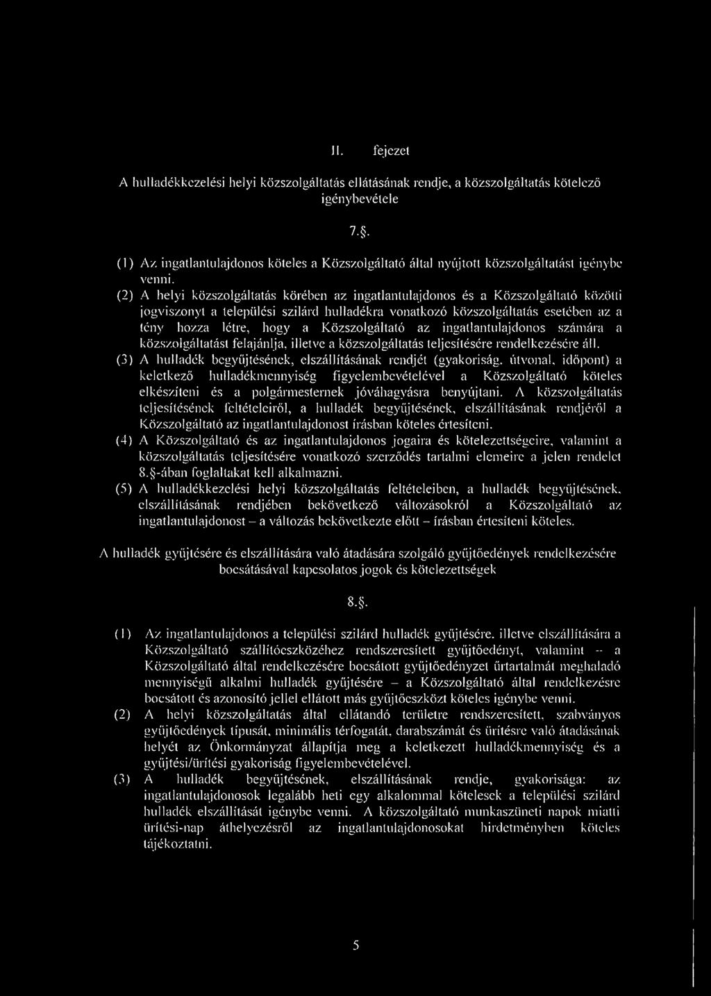 (2) A helyi közszolgáltatás körében az ingatlantulajdonos és a Közszolgáltató közötti jogviszonyt a települési szilárd hulladékra vonatkozó közszolgáltatás esetében az a tény hozza létre, hogy a