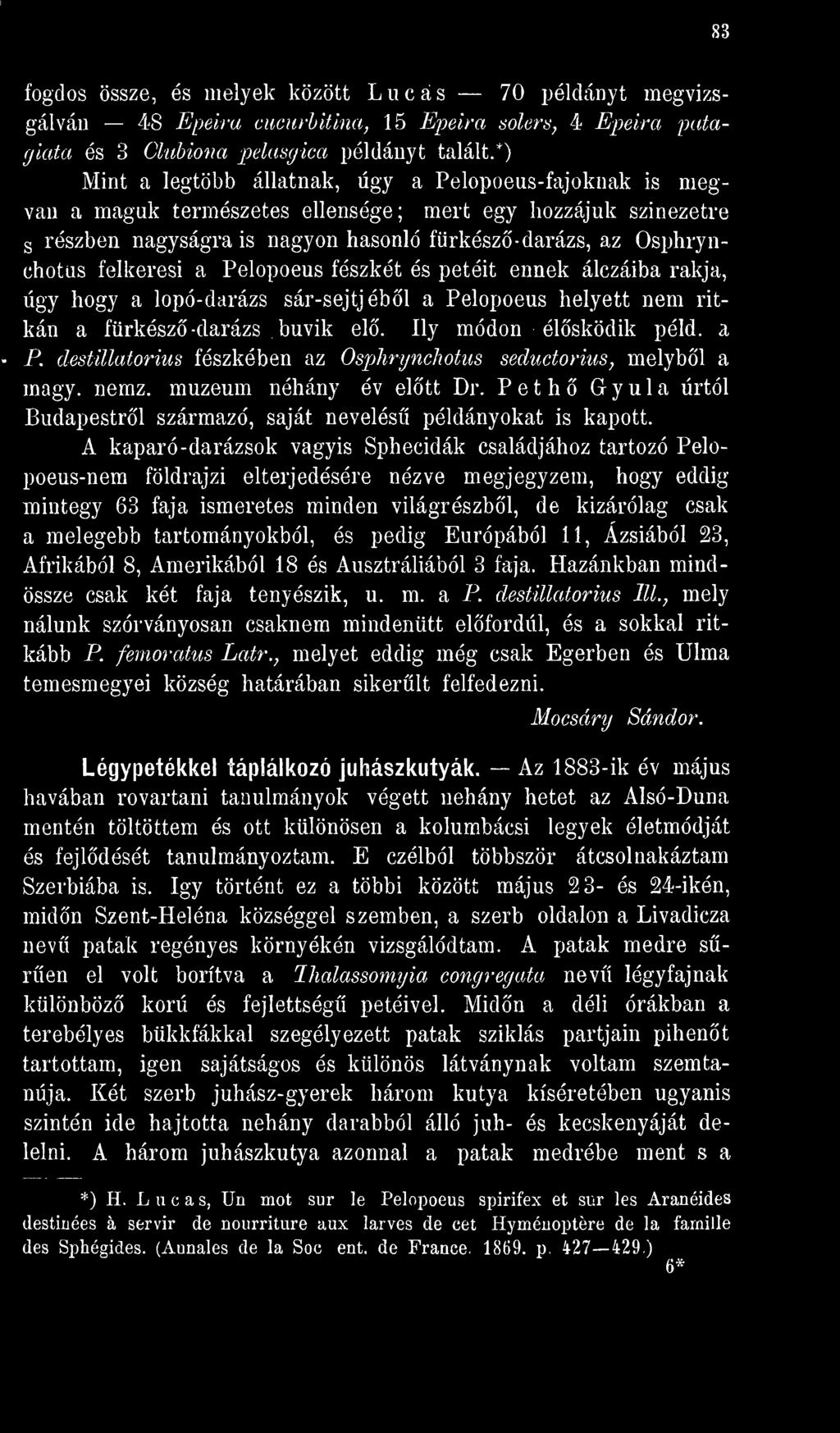 felkeresi a Pelopoeus fészkét és petéit ennek álczáiba rakja, úgy hogy a lopó-darázs sár-sejtjébl a Pelopoeus helyett nem ritkán a fürkész -darázs búvik el. Ily módon élsködik péld. a P. destülatorius fészkében az Osphrynchotus seductorius, melybl a magy.