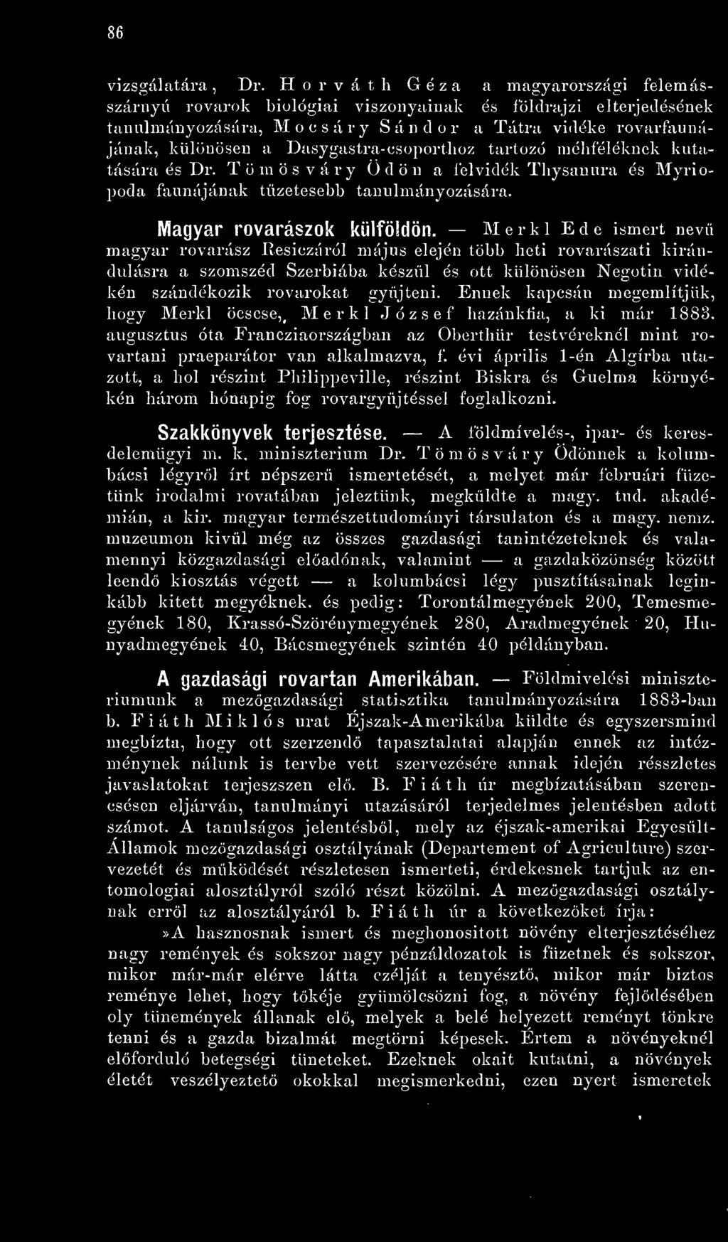 Dasygastra-csoporthoz tartozó méhféléknek kutatására és Dr. Tömösváry Ödön a felvidék Thysanura és Myriopoda faunájának tüzetesebb tanulmányozására. Magyar rovarászok külföldön.