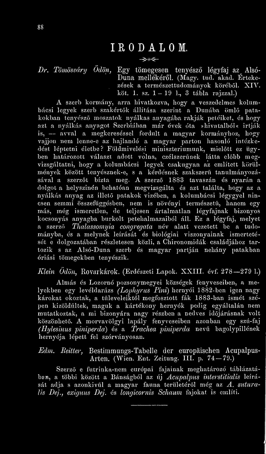 nyálkás anyagot Szerbiában már évek óta» hivatalból «irtják is, avval a megkereséssel fordult a magyar kormányhoz, hogy vájjon nem lenne-e az hajlandó a magyar parton hasonló intézkedést léptetni