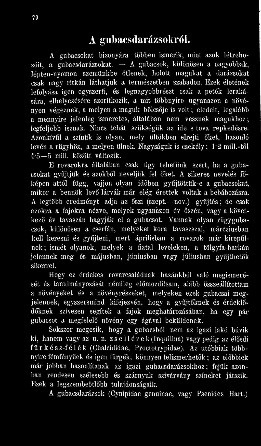 Ezek életének lefolyása igen egyszer, és legnagyobbrészt csak a peték lerakására, elhelyezésére szorítkozik, a mit többnyire ugyanazon a növényen végeznek, a melyen a maguk bölcsje is volt ; eledelt,