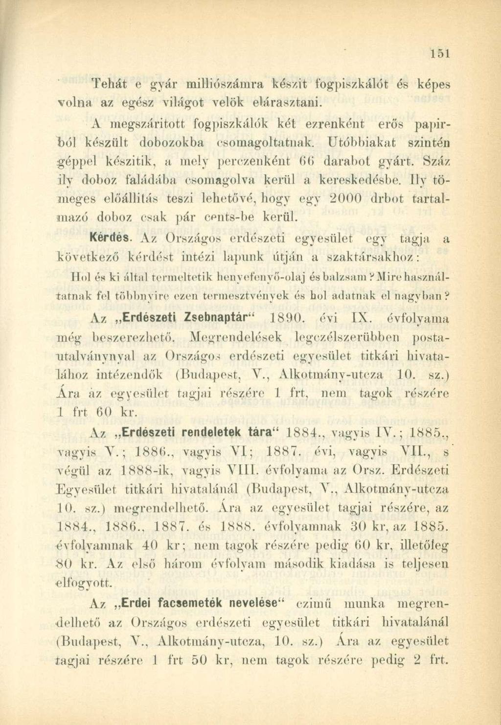 Tehát e gyár milliószámra készit fogpiszkálót és képes volna az egész világot velők elárasztani. A megszántott fog piszkálok két ezrenként erős papírból készült dobozokba csomagoltatnak.