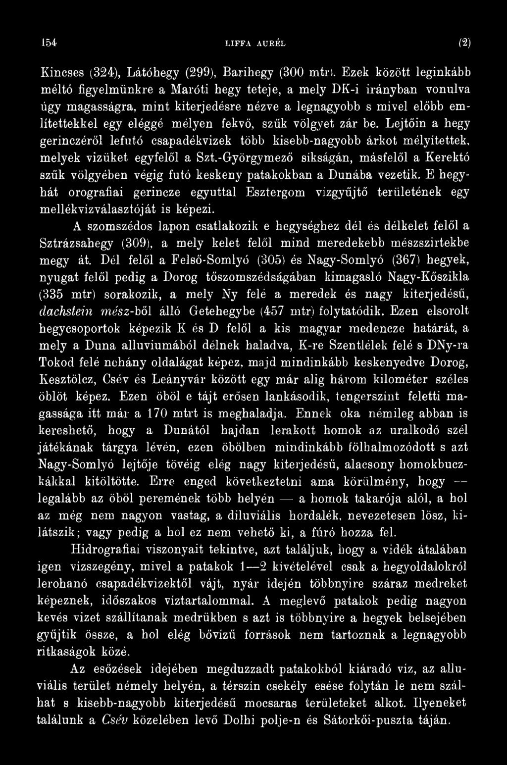 E hegyhát orografiai gerincze egyúttal Esztergom vízgyűjtő területének egy mellékvíz válasz tóját is képezi.