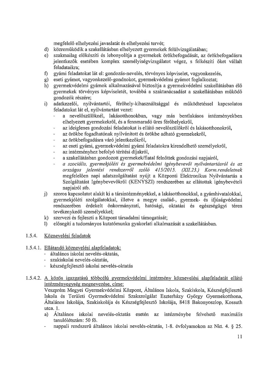 megfelelő elhelyezési javaslatát és elhelyezési tervét; d) közreműködik a szakellátásban elhelyezett gyermekek felülvizsgálatában; e) szakmailag előkészíti és lebonyolítja a gyermekek