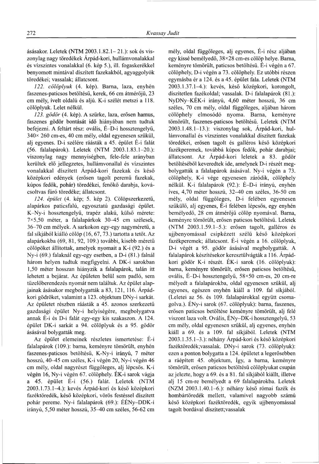 272 Kvassay Judit ásásakor. Leletek (NTM 2003.1.82.1-21.): sok és viszonylag nagy töredékek Árpád-kori, hullámvonalakkal és vízszintes vonalakkal (6. kép 5.), ill.