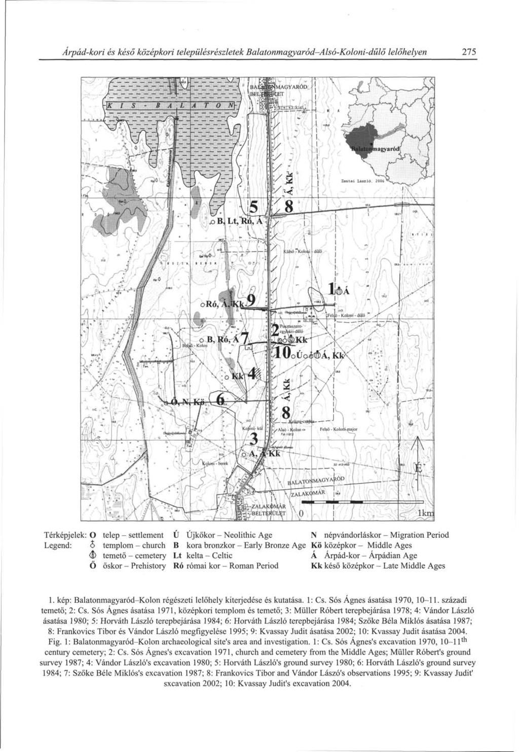Árpád-kori és késő középkori településrészletek Balatonmagyaród Alsó-Koloni-dülő lelőhelyen 275 Térképjelek: О telep - settlement Ú Új kőkor - Neolithic Age N népvándorláskor - Migration Period