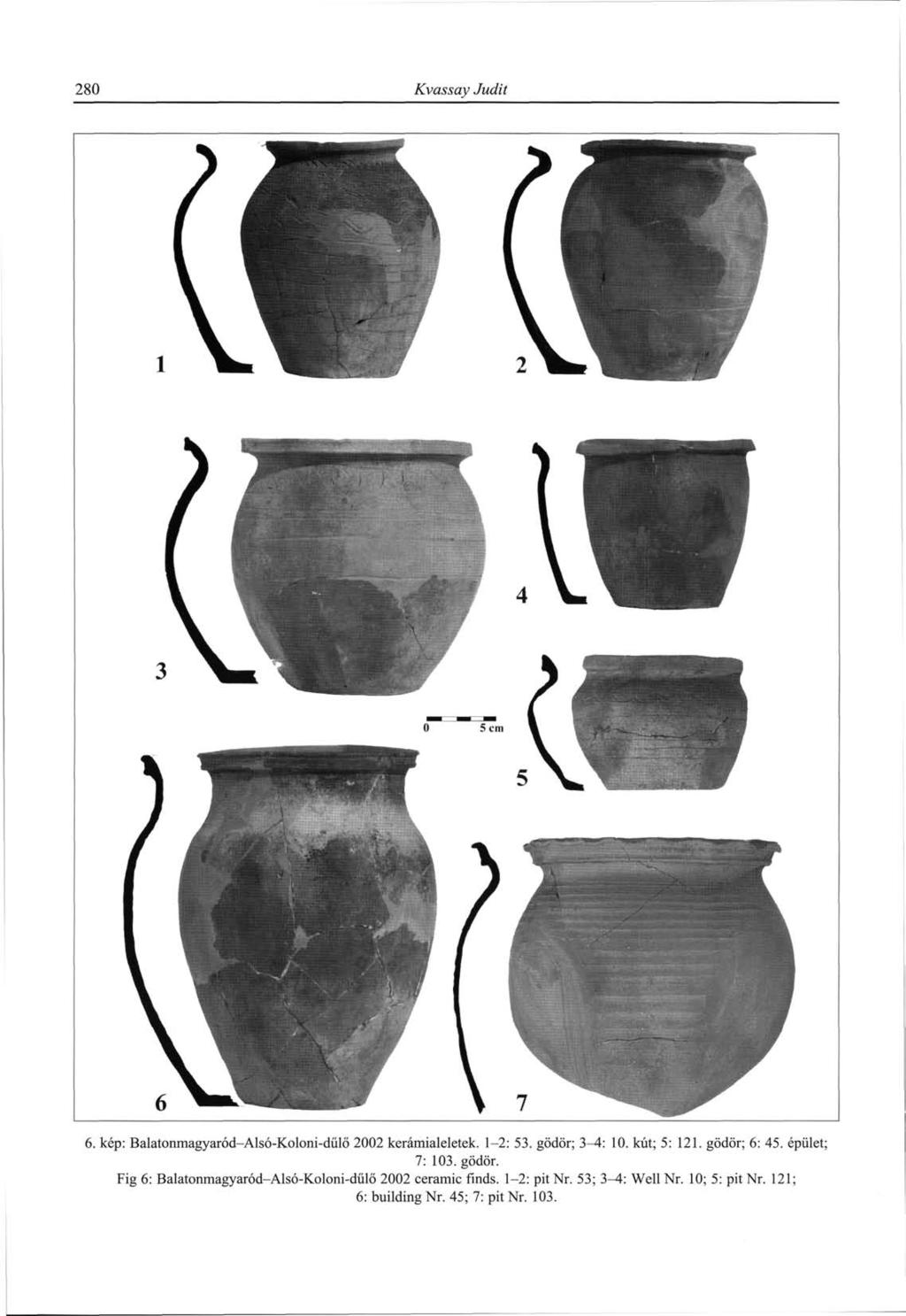 280 Kvassay Judit 6. kép: Balatonmagyaród-Alsó-Koloni-dűlő 2002 kerámialeletek. 1-2: 53. gödör; 3-4: 10. kút; 5: 121. gödör; 6: 45. épület; 7: 103.