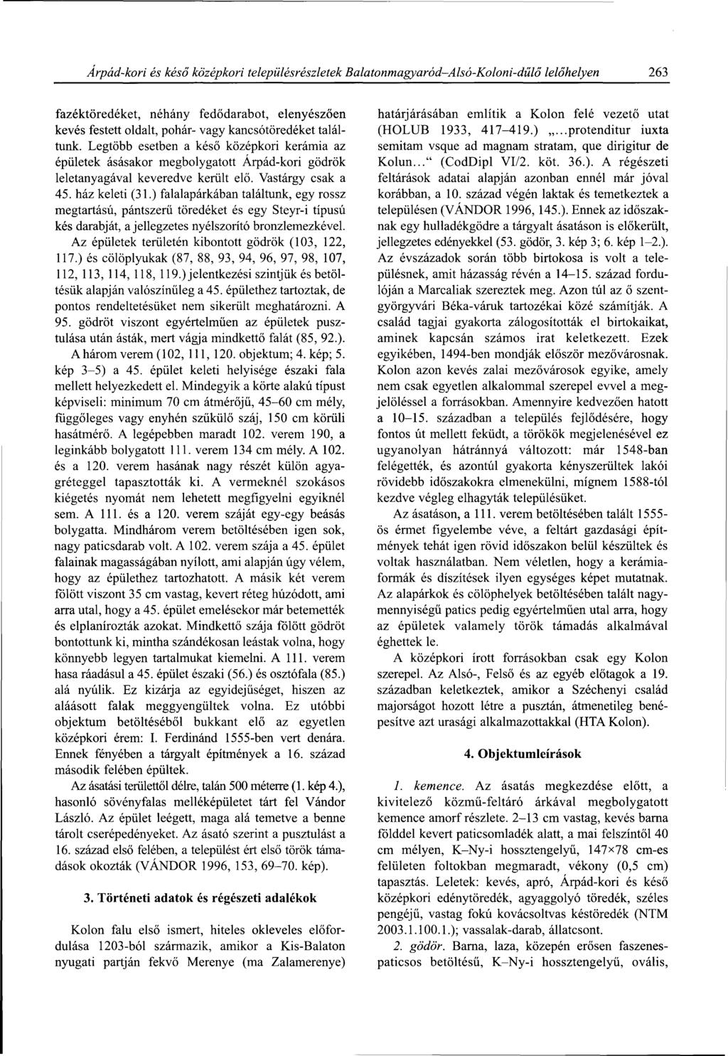 Árpád-kori és késő középkori településrészletek Balatonmagyaród-Alsó-Koloni-dűlő lelőhelyen 263 fazéktöredéket, néhány fedődarabot, elenyészően kevés festett oldalt, pohár- vagy kancsótöredéket