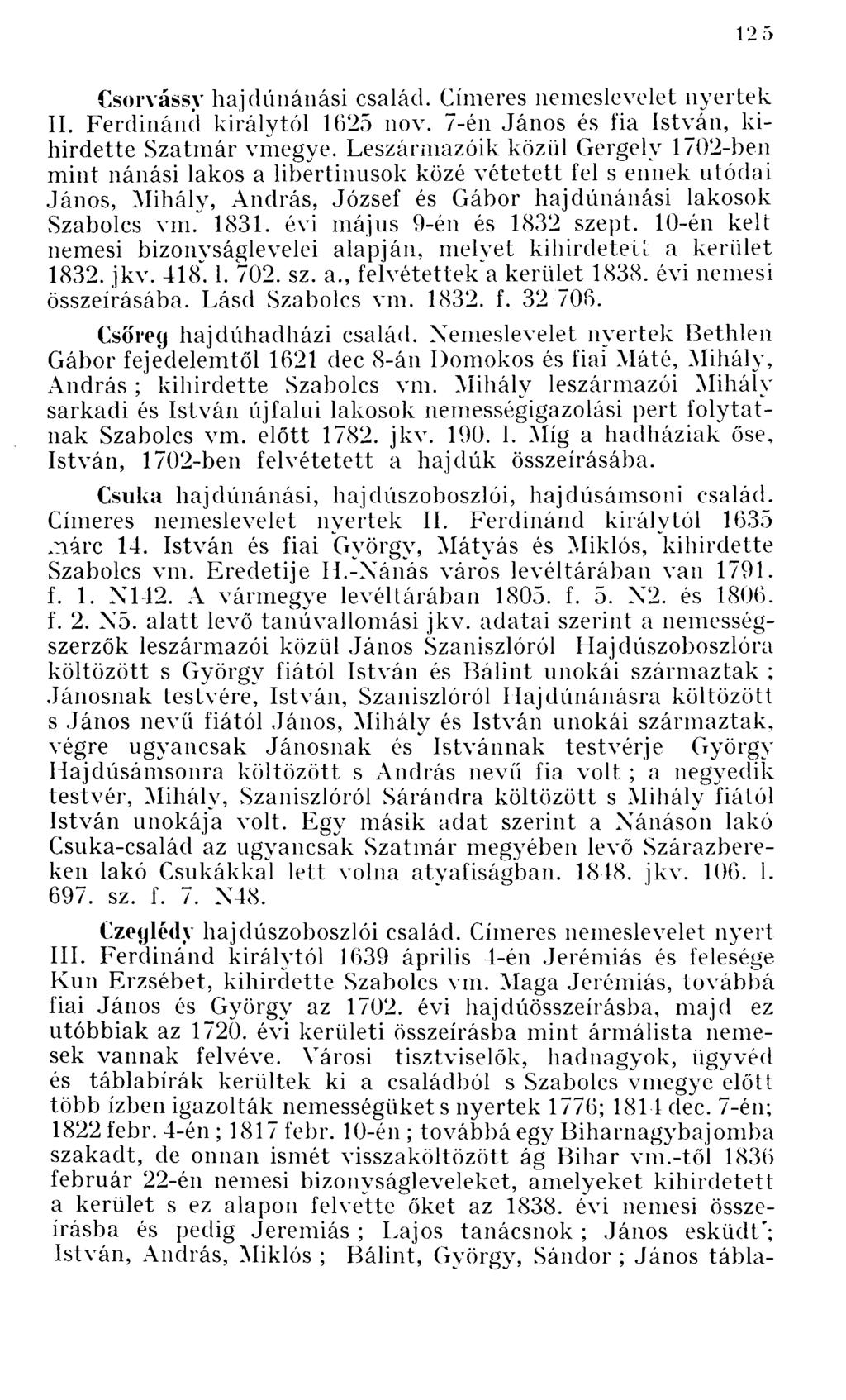 Csorvássy hajdúnánási család. Címeres nemeslevelet nyertek II. Ferdinánd királytól 1625 nov. 7-én és fia, kihirdette Szatmár vmegye.
