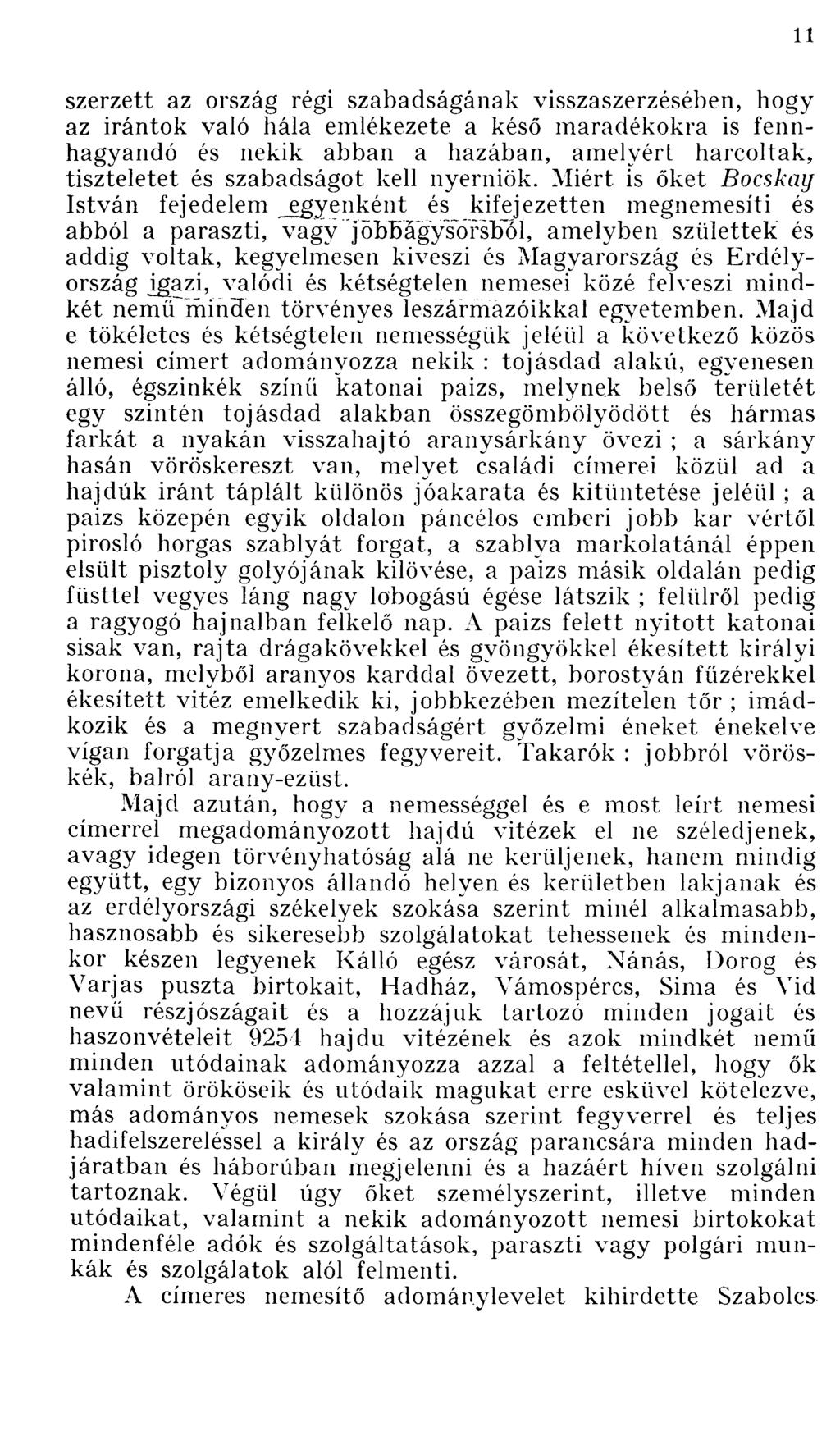 szerzett az ország régi szabadságának visszaszerzésében, hogy az irántok való hála emlékezete a késő maradékokra is fennhagyandó és nekik abban a hazában, amelyért harcoltak, tiszteletet és