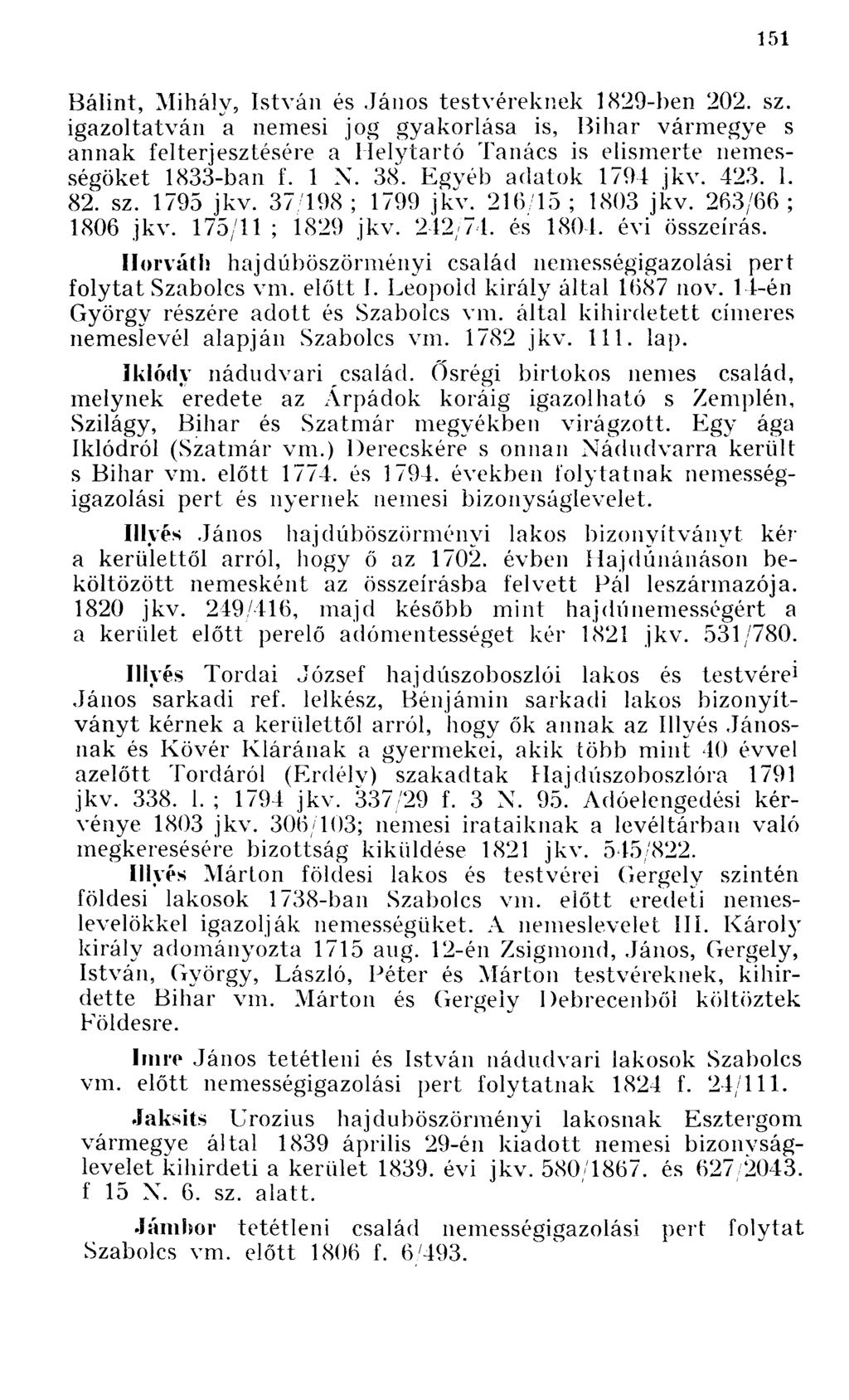 Bálint,, és testvéreknek 1829-ben 202. sz. igazoltatván a nemesi jog gyakorlása is, Bihar vármegye s annak felterjesztésére a Helytartó Tanács is elismerte nemességöket 1833-ban f. 1 N. 38.