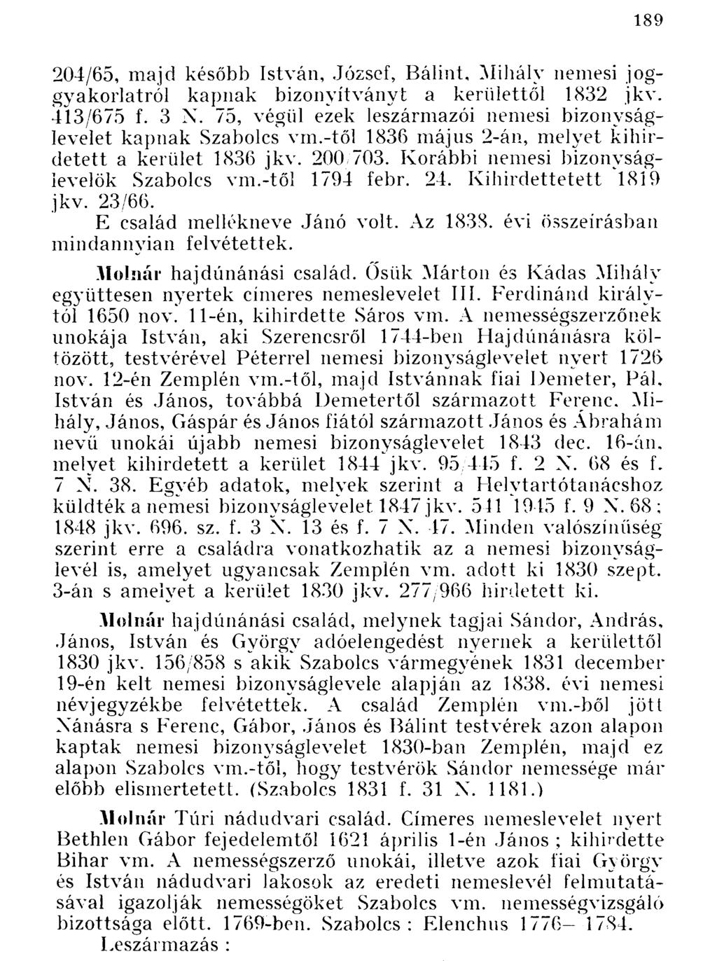 204/65, majd később, József, Bálint, nemesi joggyakorlatról kapnak bizonyítványt a kerülettől 1832 jkv. 413/675 f. 3 N. 75, végül ezek leszármazói nemesi bizonyságlevelet kapnak Szabolcs vm.