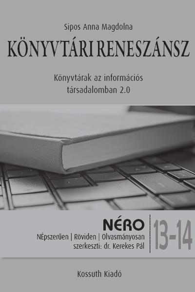 Könyvtári jövôkép optimista szemmel SIPOS Anna Magdolna Könyvtári reneszánsz : könyvtárak az információs társadalomban 2.0. [elektronikus dok.] / Sipos Anna Magdolna. Budapest : Kossuth Kiadó, 2015.