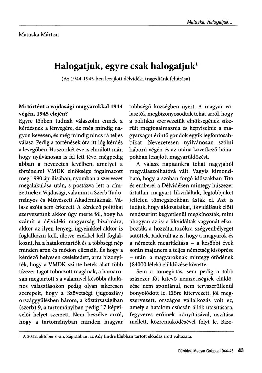 Matuska Márton Halogatjuk, egyre csak halogatjuk1 (Az 19 4 4-1945-ben lezajlott délvidéki tragédiánk feltárása) Mi történt a vajdasági magyarokkal 1944 végén, 1945 elején?