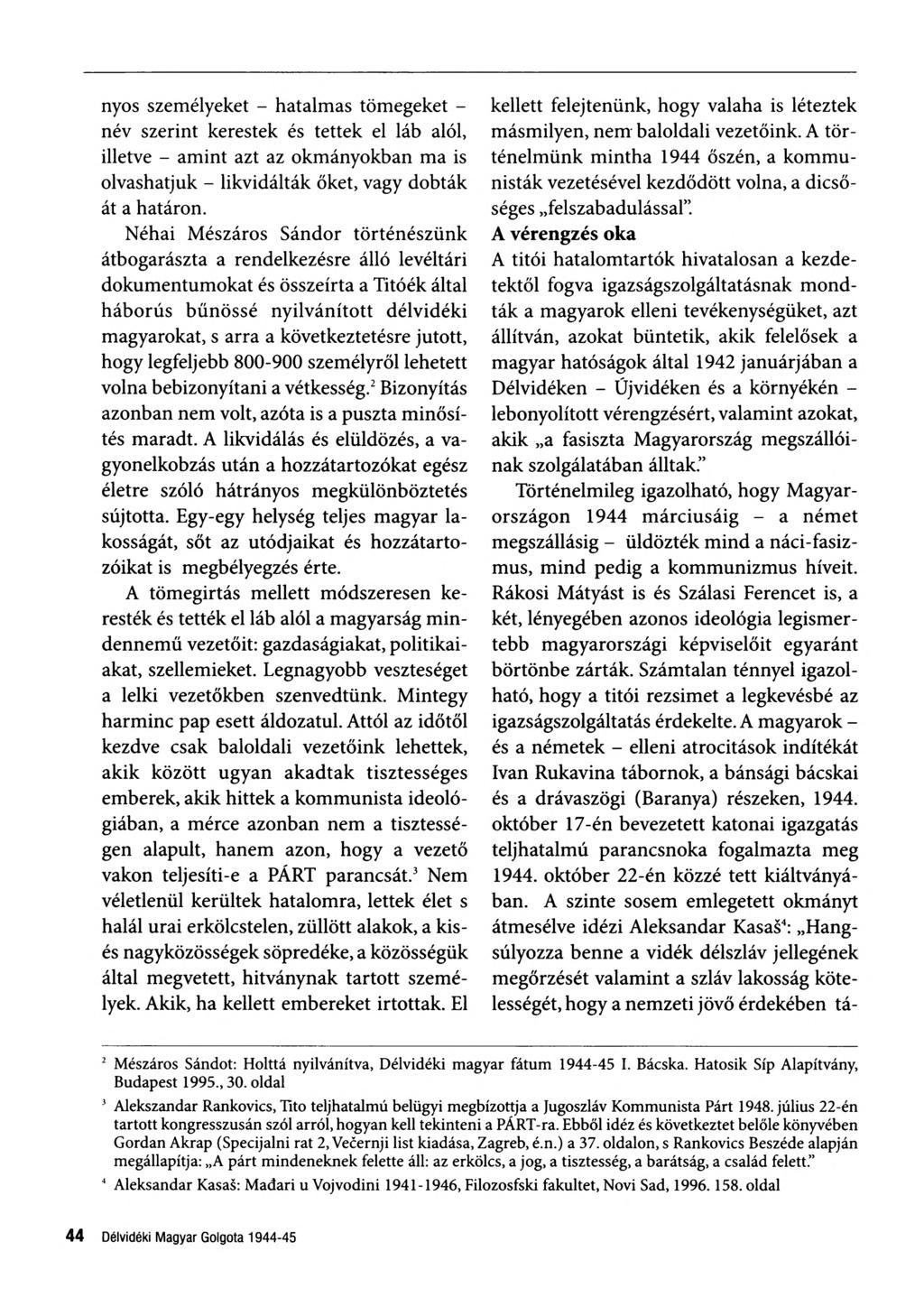 nyos személyeket - hatalmas tömegeket név szerint kerestek és tettek el láb alól, illetve - amint azt az okmányokban ma is olvashatjuk - likvidálták őket, vagy dobták át a határon.