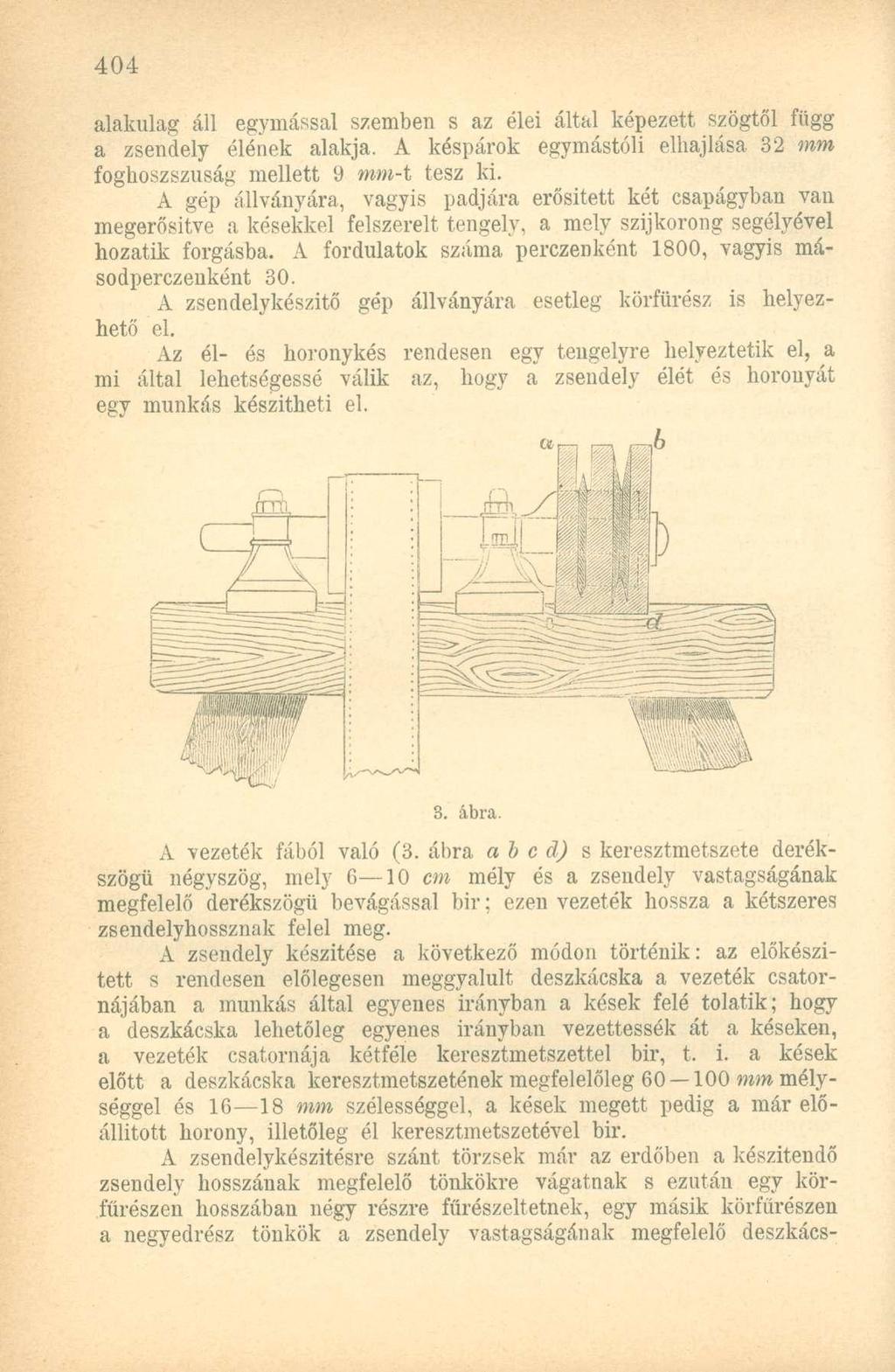alakulag áll egymással szemben s az élei által képezett szögtől függ a zsendely élének alakja. A késpárok egymástóli elhajlása 32 mm foghoszszuság mellett 9 mm-t tesz ki.