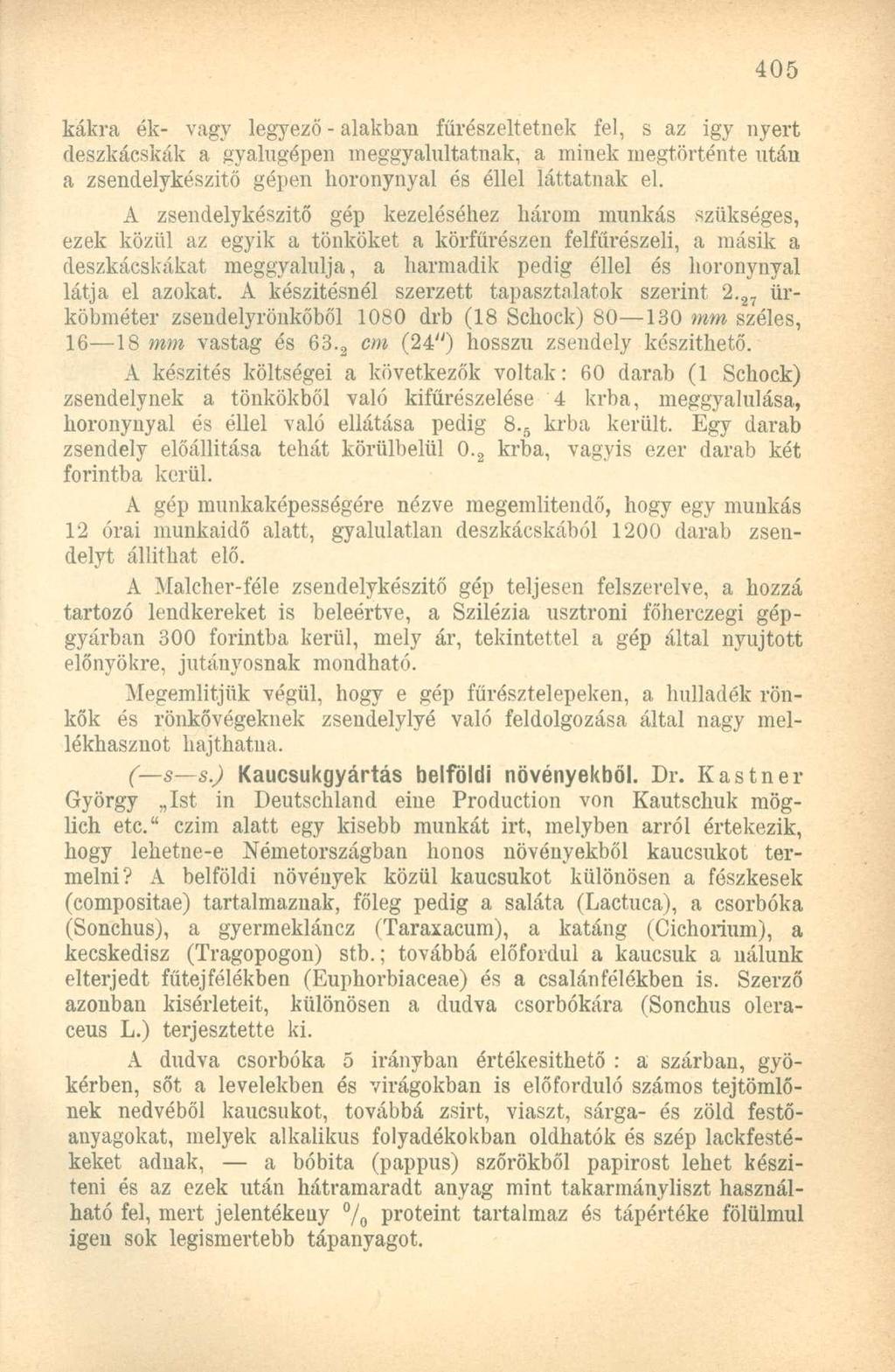 kákra ék- vagy legyező - alakban fűrészeltetnek fel, s az igy nyert deszkácskák a gyalugépen meggyalultatnak, a minek megtörténte után a zsendelykészitő gépen horonynyal és éllel láttatnak el.