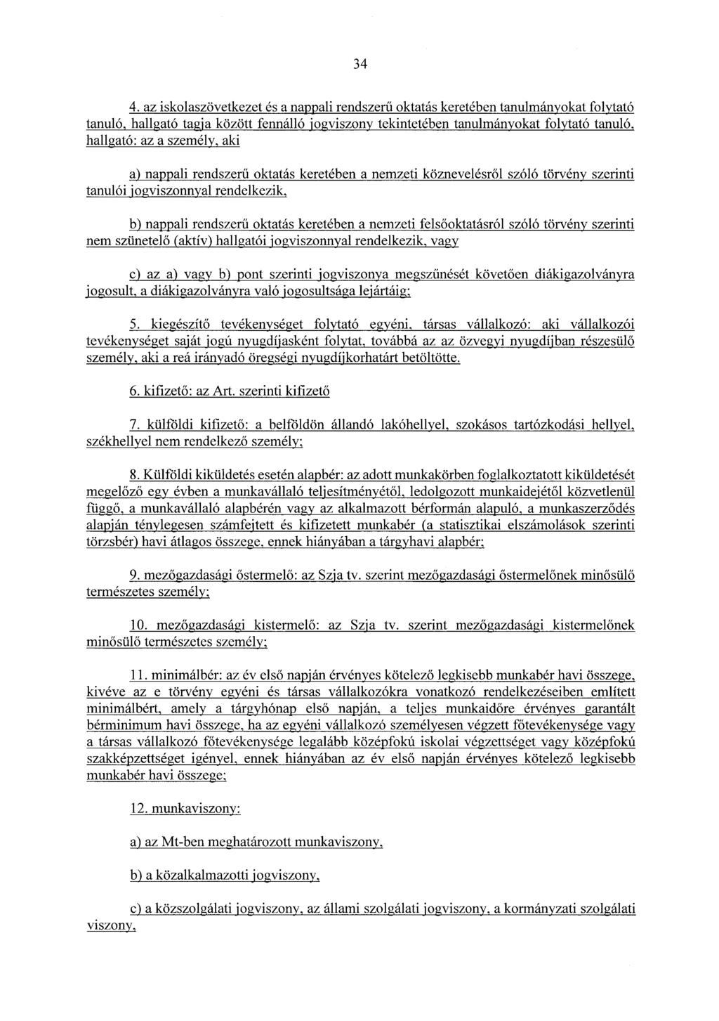 34 4. az iskolaszövetkezet és a nappali rendszerű oktatás keretében tanulmányokat folytató tanuló, hallgató tagja között fennálló jogviszony tekintetében tanulmányokat folytató tanuló, hallgató: az a